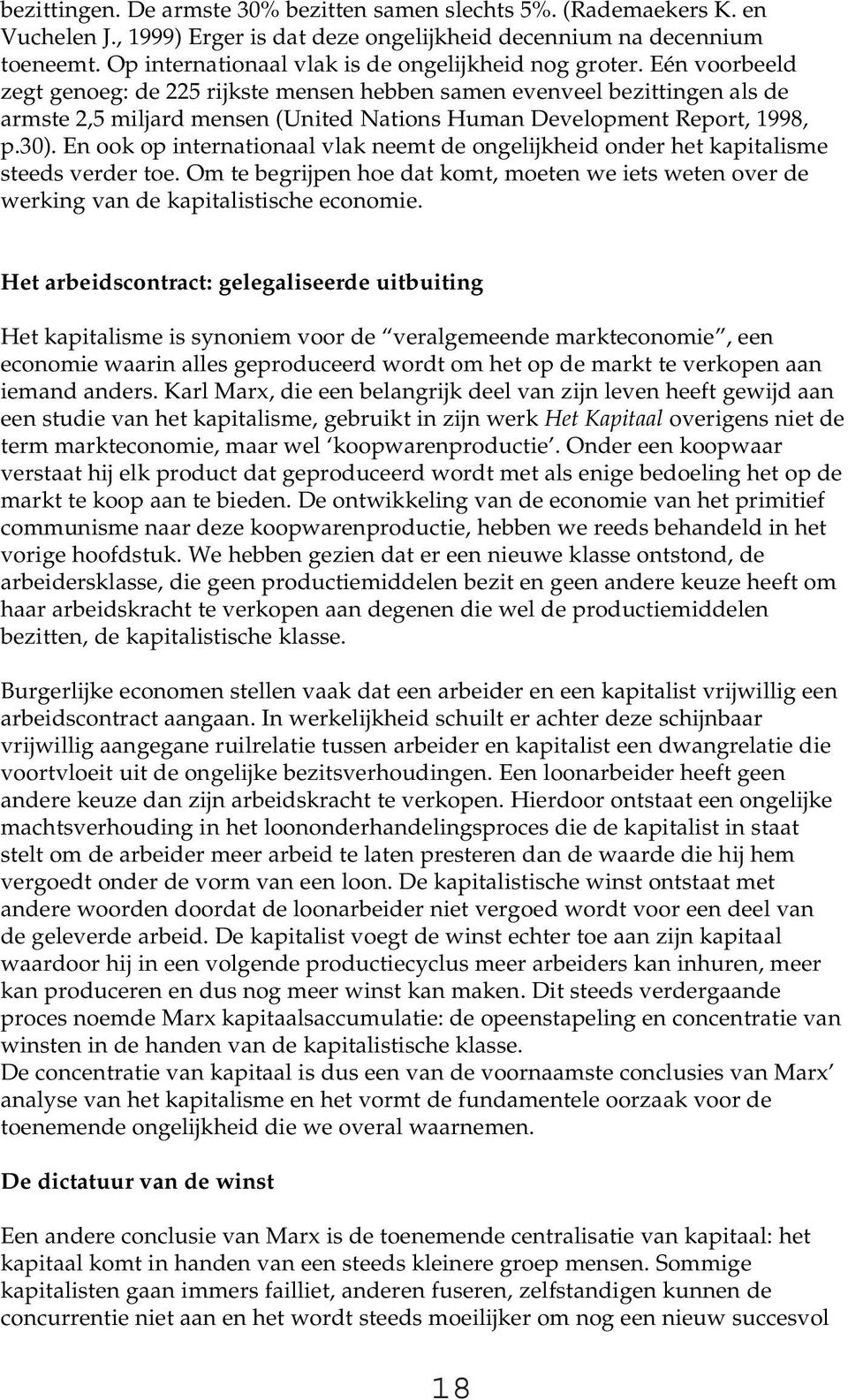 Eén voorbeeld zegt genoeg: de 225 rijkste mensen hebben samen evenveel bezittingen als de armste 2,5 miljard mensen (United Nations Human Development Report, 1998, p.30).