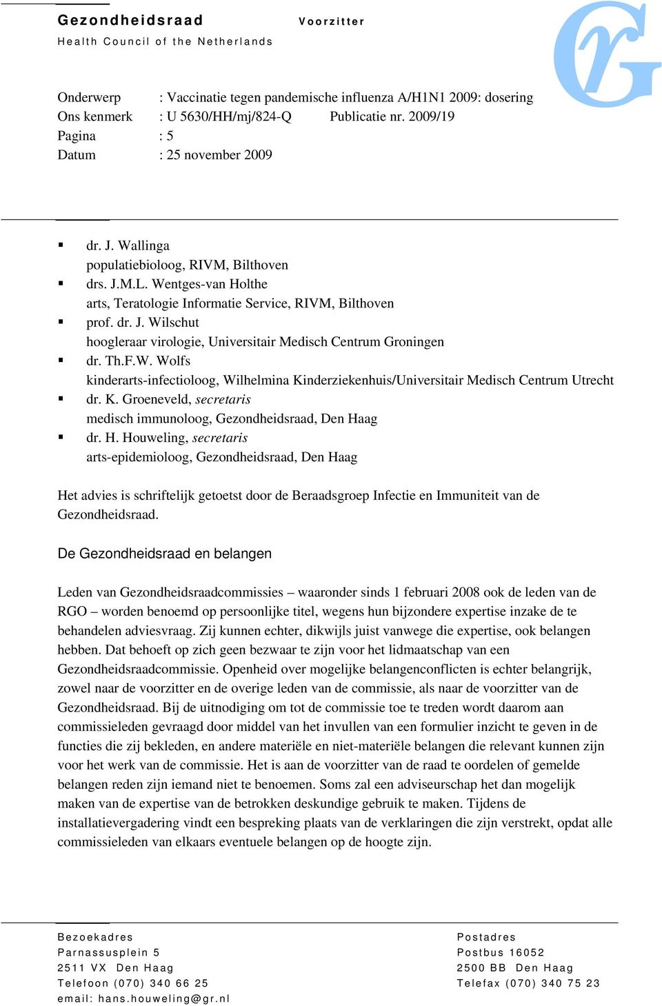 ag dr. H. Houweling, secretaris arts-epidemioloog, Gezondheidsraad, Den Haag Het advies is schriftelijk getoetst door de Beraadsgroep Infectie en Immuniteit van de Gezondheidsraad.