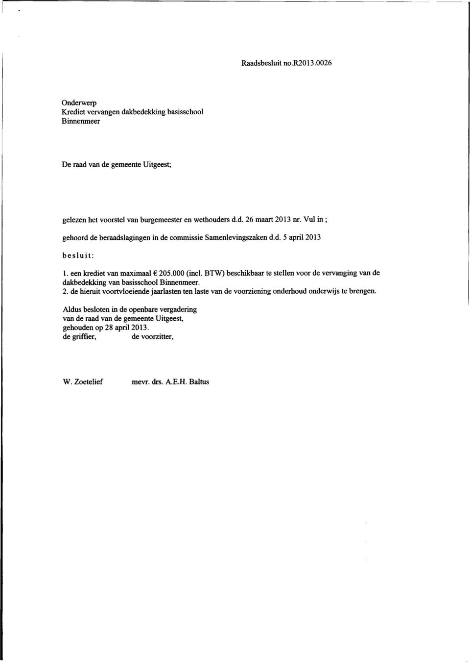 Vul in; gehoord de beraadslagingen in de commissie Samenlevingszaken d.d. 5 april 2013 besluit: 1. een krediet van maximaal 205.000 (incl.