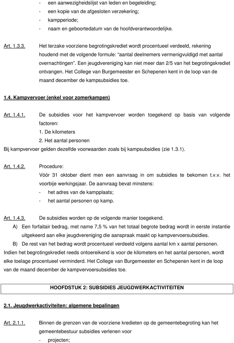 Een jeugdvereniging kan niet meer dan 2/5 van het begrotingskrediet ontvangen. Het College van Burgemeester en Schepenen kent in de loop van de maand december de kampsubsidies toe. 1.4.