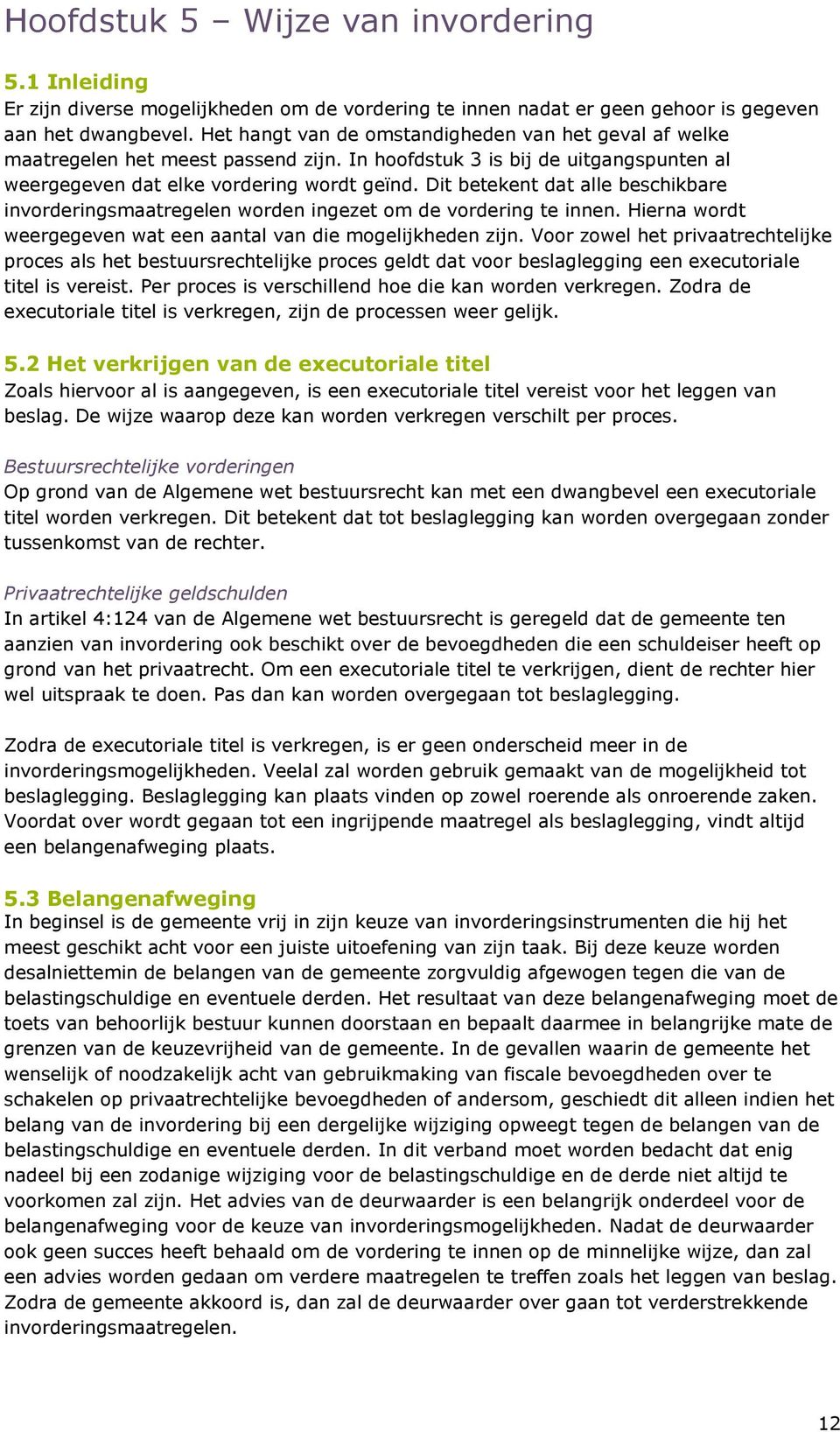 Dit betekent dat alle beschikbare invorderingsmaatregelen worden ingezet om de vordering te innen. Hierna wordt weergegeven wat een aantal van die mogelijkheden zijn.