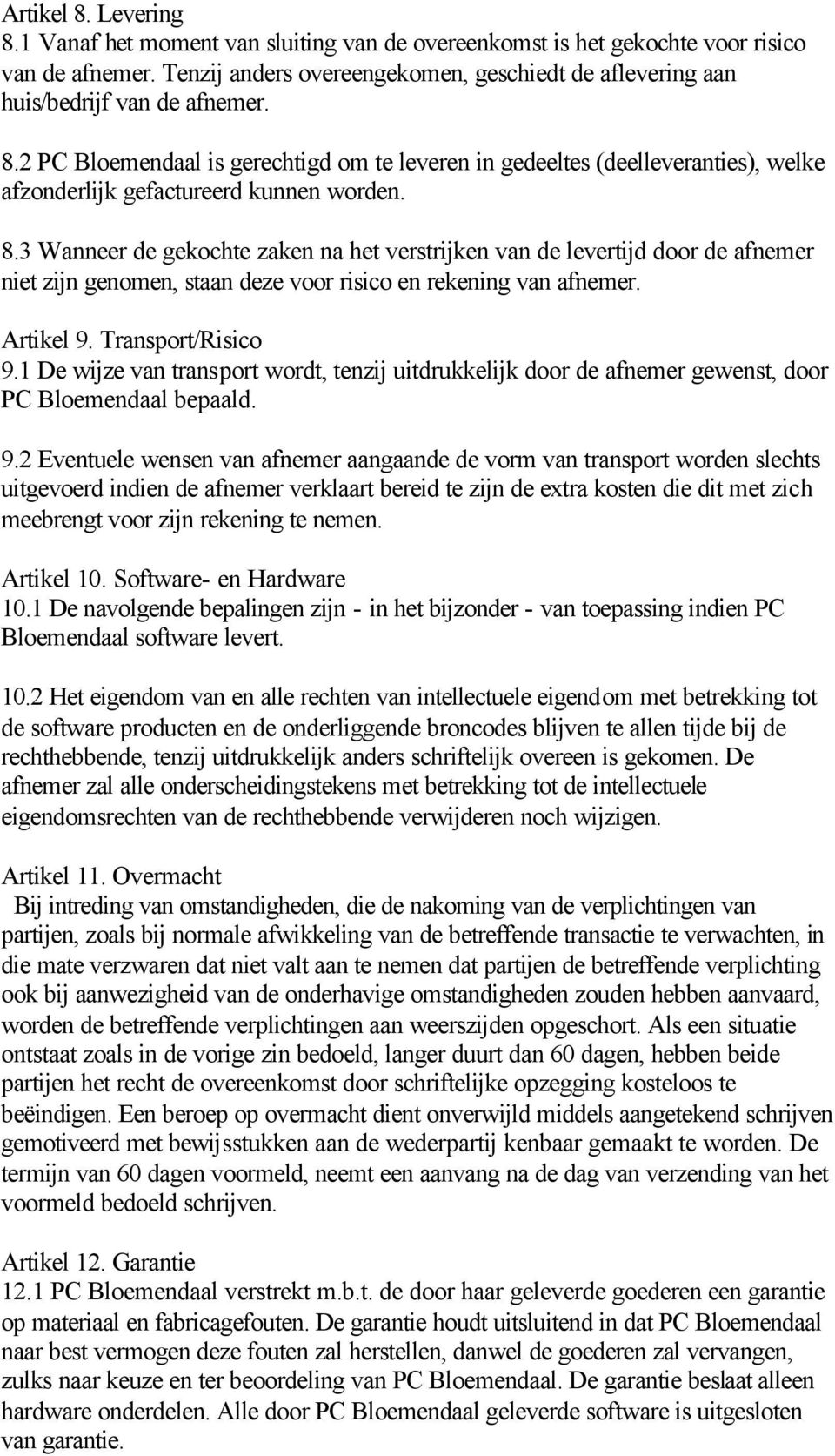 2 PC Bloemendaal is gerechtigd om te leveren in gedeeltes (deelleveranties), welke afzonderlijk gefactureerd kunnen worden. 8.