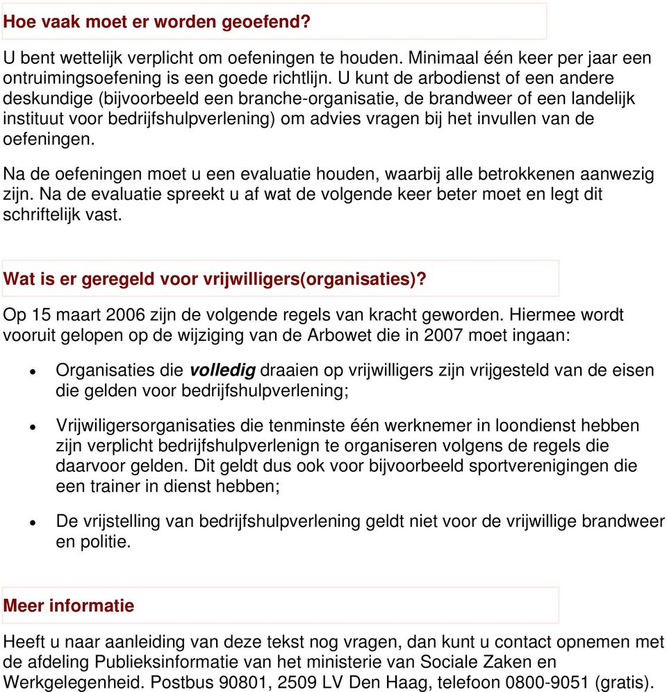 oefeningen. Na de oefeningen moet u een evaluatie houden, waarbij alle betrokkenen aanwezig zijn. Na de evaluatie spreekt u af wat de volgende keer beter moet en legt dit schriftelijk vast.