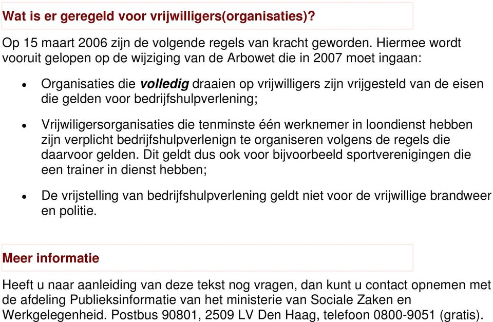 bedrijfshulpverlening; Vrijwiligersorganisaties die tenminste één werknemer in loondienst hebben zijn verplicht bedrijfshulpverlenign te organiseren volgens de regels die daarvoor gelden.