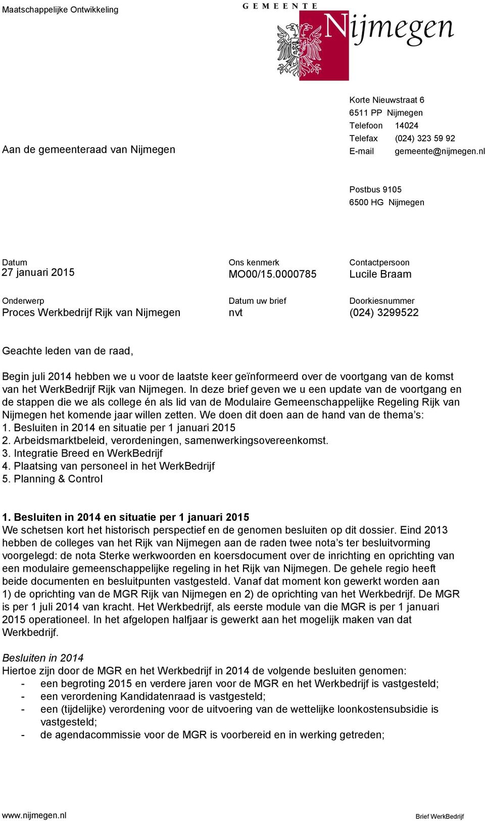 0000785 Contactpersoon Lucile Braam Onderwerp Proces Werkbedrijf Rijk van Nijmegen Datum uw brief nvt Doorkiesnummer (024) 3299522 Geachte leden van de raad, Begin juli 2014 hebben we u voor de