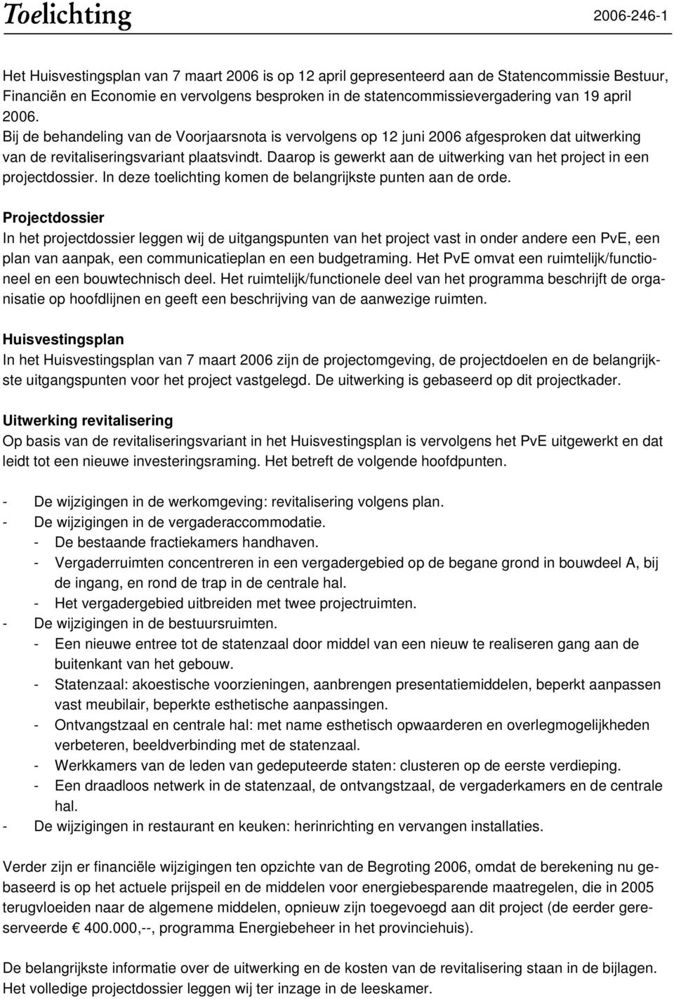 Daarop is gewerkt aan de uitwerking van het project in een projectdossier. In deze toelichting komen de belangrijkste punten aan de orde.