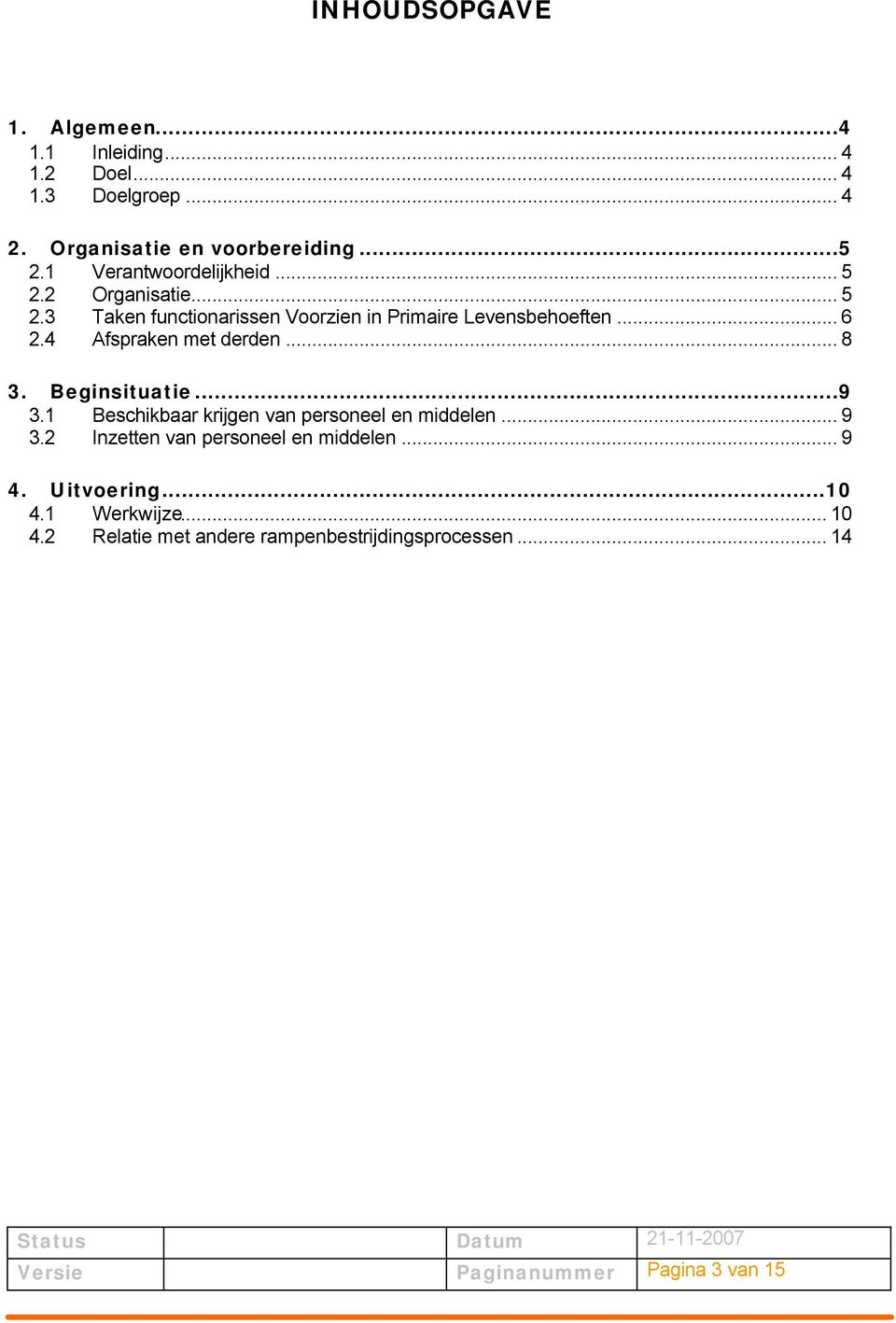 4 Afspraken met derden... 8 3. Beginsituatie...9 3.1 Beschikbaar krijgen van personeel en middelen... 9 3.