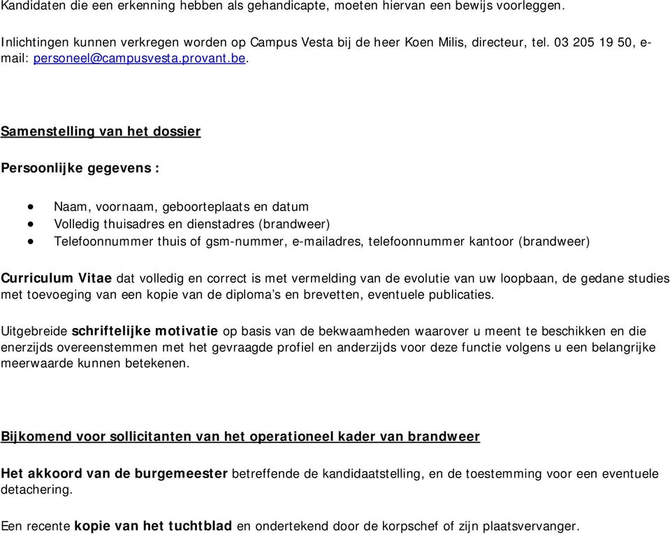 Samenstelling van het dossier Persoonlijke gegevens : Naam, voornaam, geboorteplaats en datum Volledig thuisadres en dienstadres (brandweer) Telefoonnummer thuis of gsm-nummer, e-mailadres,