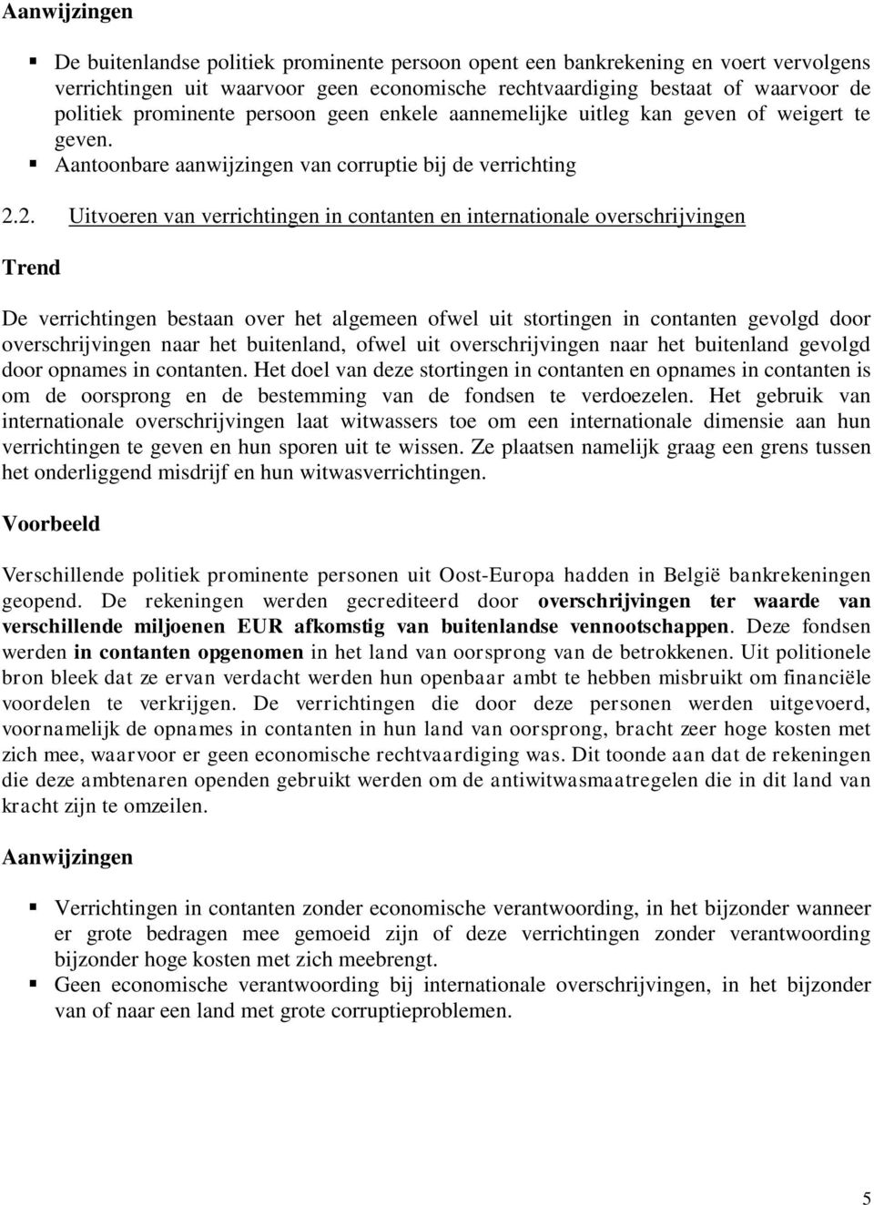 2. Uitvoeren van verrichtingen in contanten en internationale overschrijvingen De verrichtingen bestaan over het algemeen ofwel uit stortingen in contanten gevolgd door overschrijvingen naar het