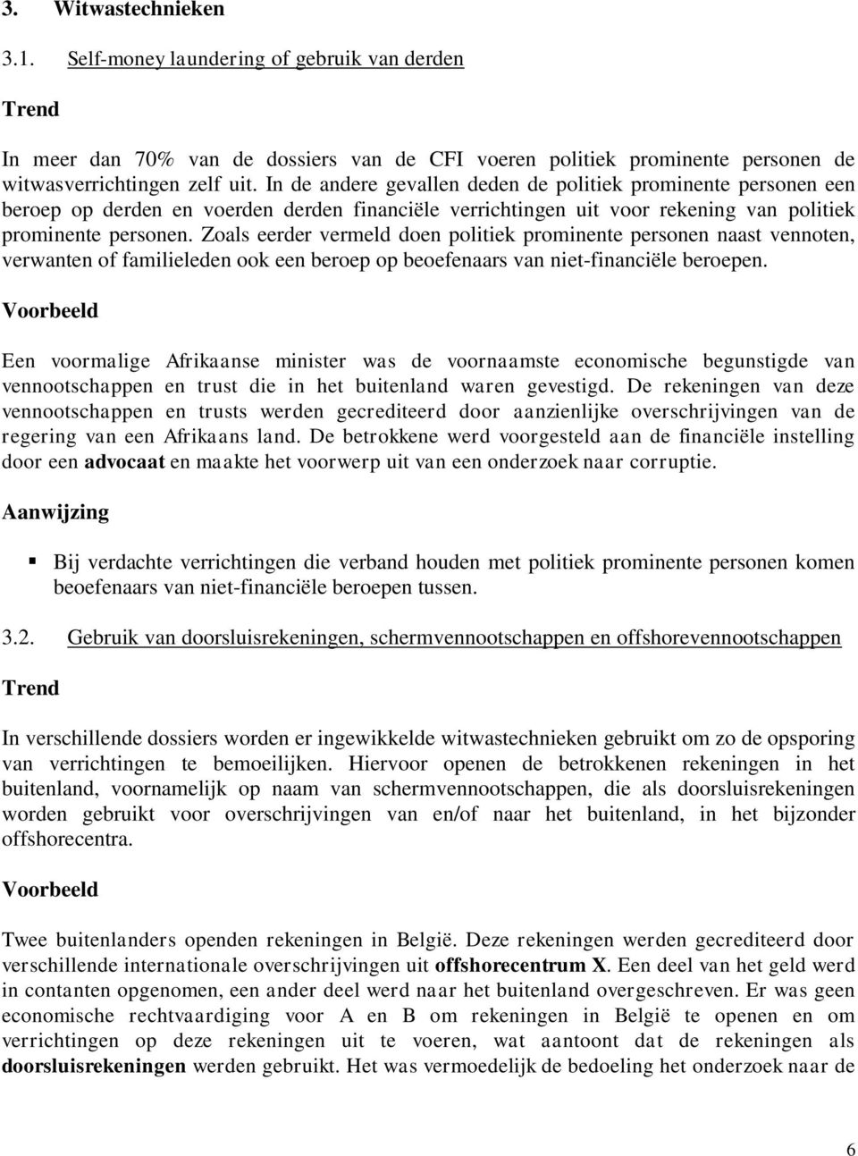 Zoals eerder vermeld doen politiek prominente personen naast vennoten, verwanten of familieleden ook een beroep op beoefenaars van niet-financiële beroepen.