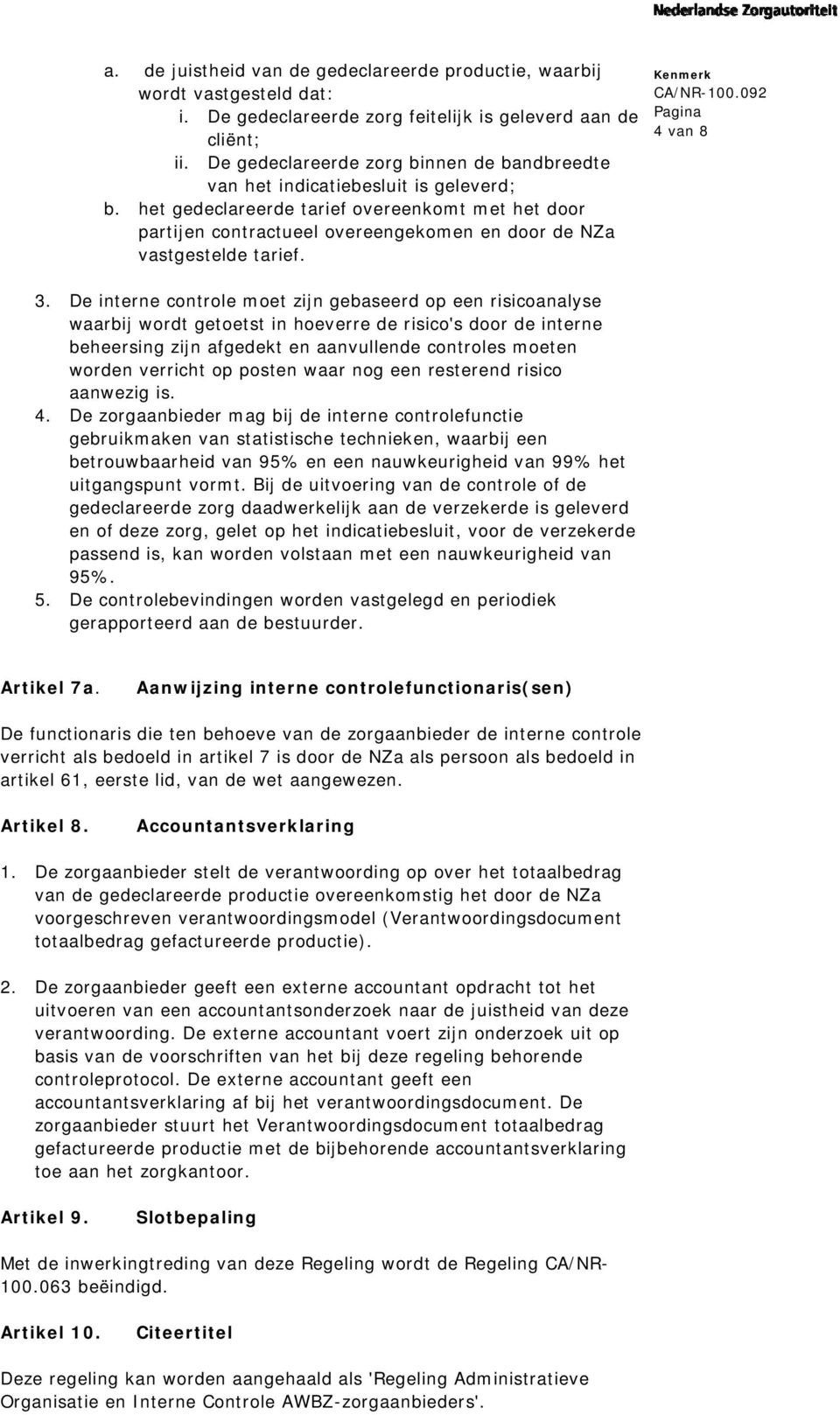 het gedeclareerde tarief overeenkomt met het door partijen contractueel overeengekomen en door de NZa vastgestelde tarief. 4 van 8 3.