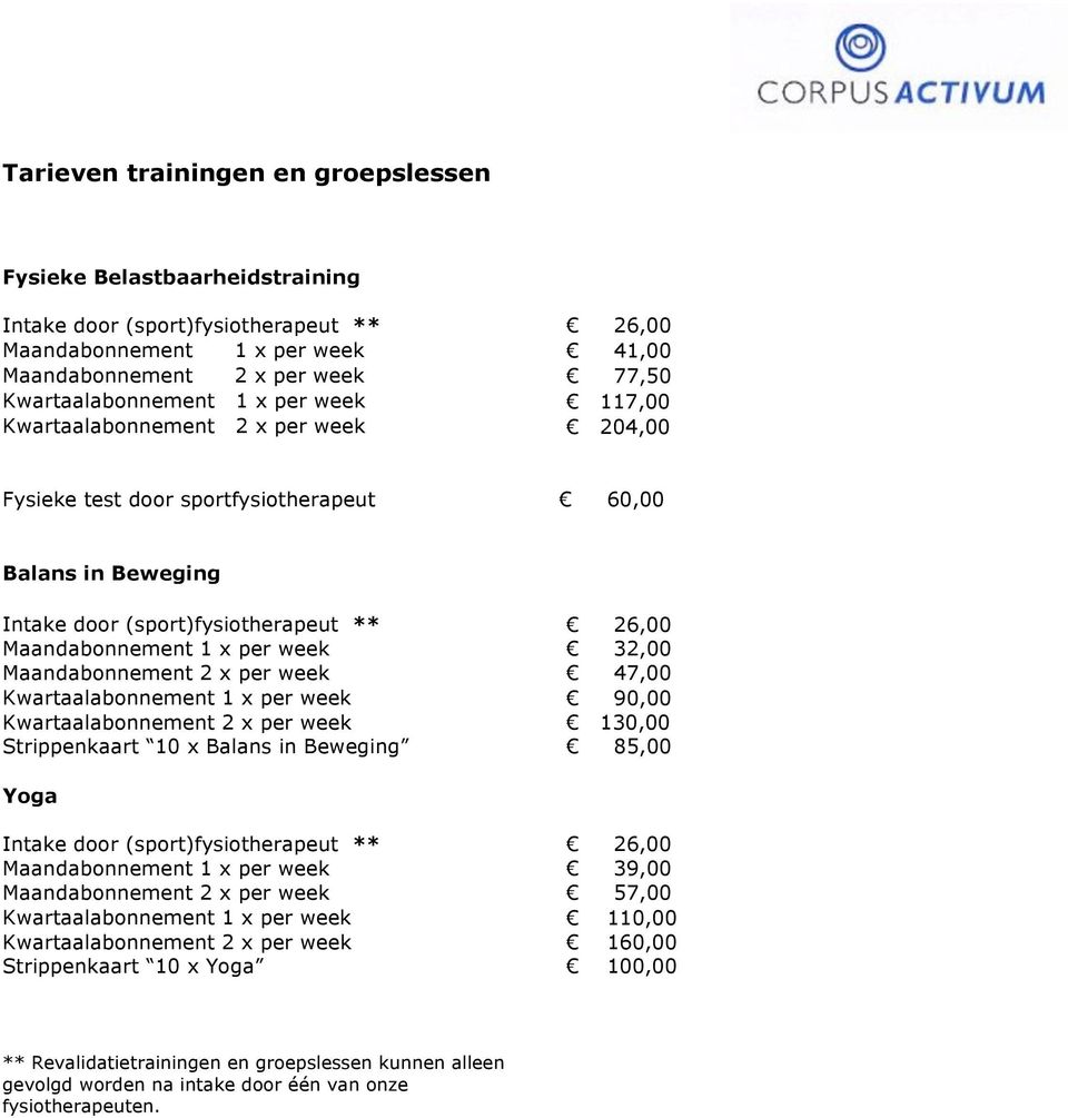 Maandabonnement 2 x per week 47,00 Kwartaalabonnement 1 x per week 90,00 Kwartaalabonnement 2 x per week 130,00 Strippenkaart 10 x Balans in Beweging 85,00 Yoga Intake door (sport)fysiotherapeut **