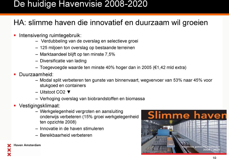 Duurzaamheid: Modal split verbeteren ten gunste van binnenvaart, wegvervoer van 53% naar 45% voor stukgoed en containers Uitstoot CO2 Verhoging overslag van biobrandstoffen en