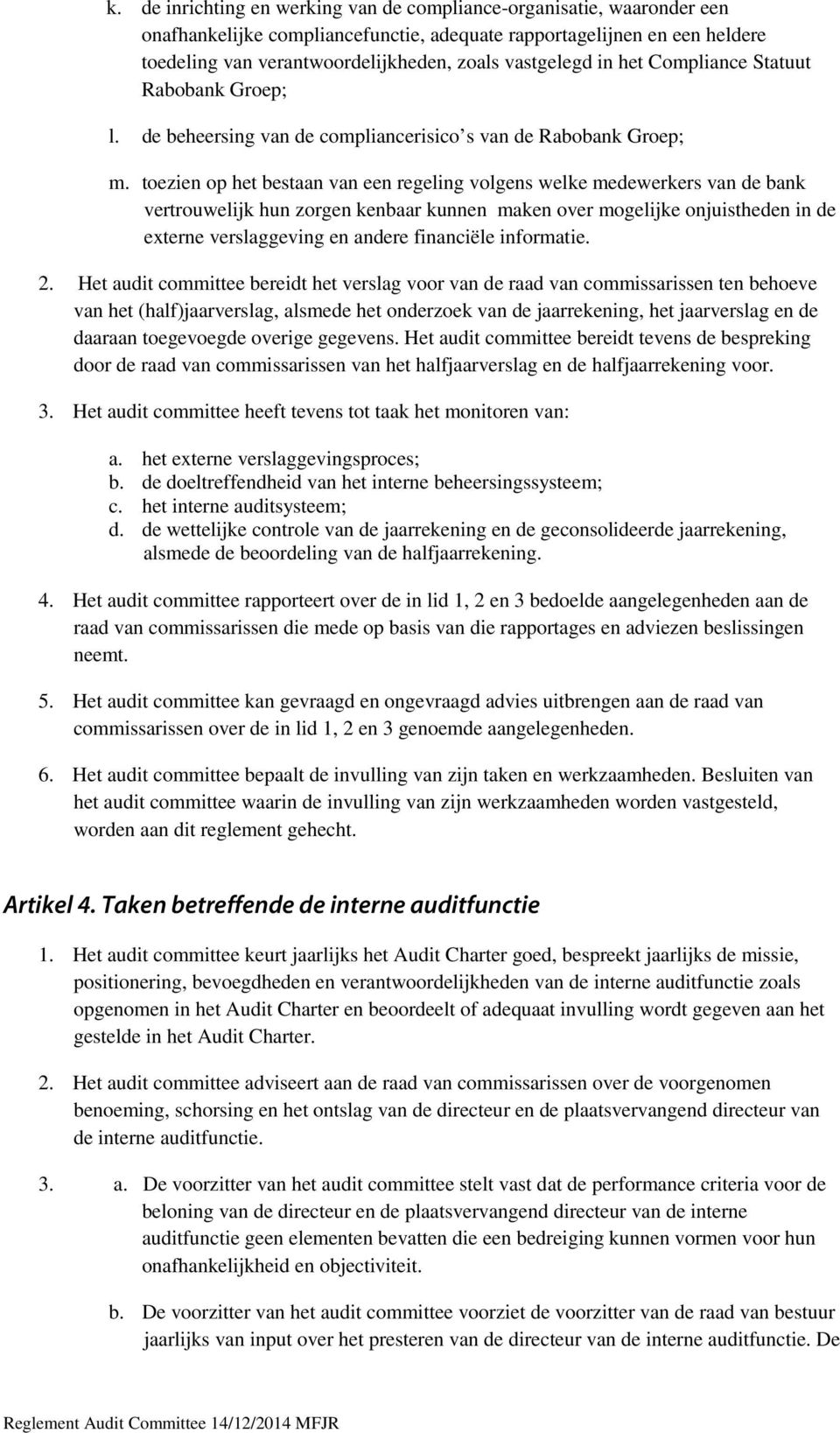 toezien op het bestaan van een regeling volgens welke medewerkers van de bank vertrouwelijk hun zorgen kenbaar kunnen maken over mogelijke onjuistheden in de externe verslaggeving en andere