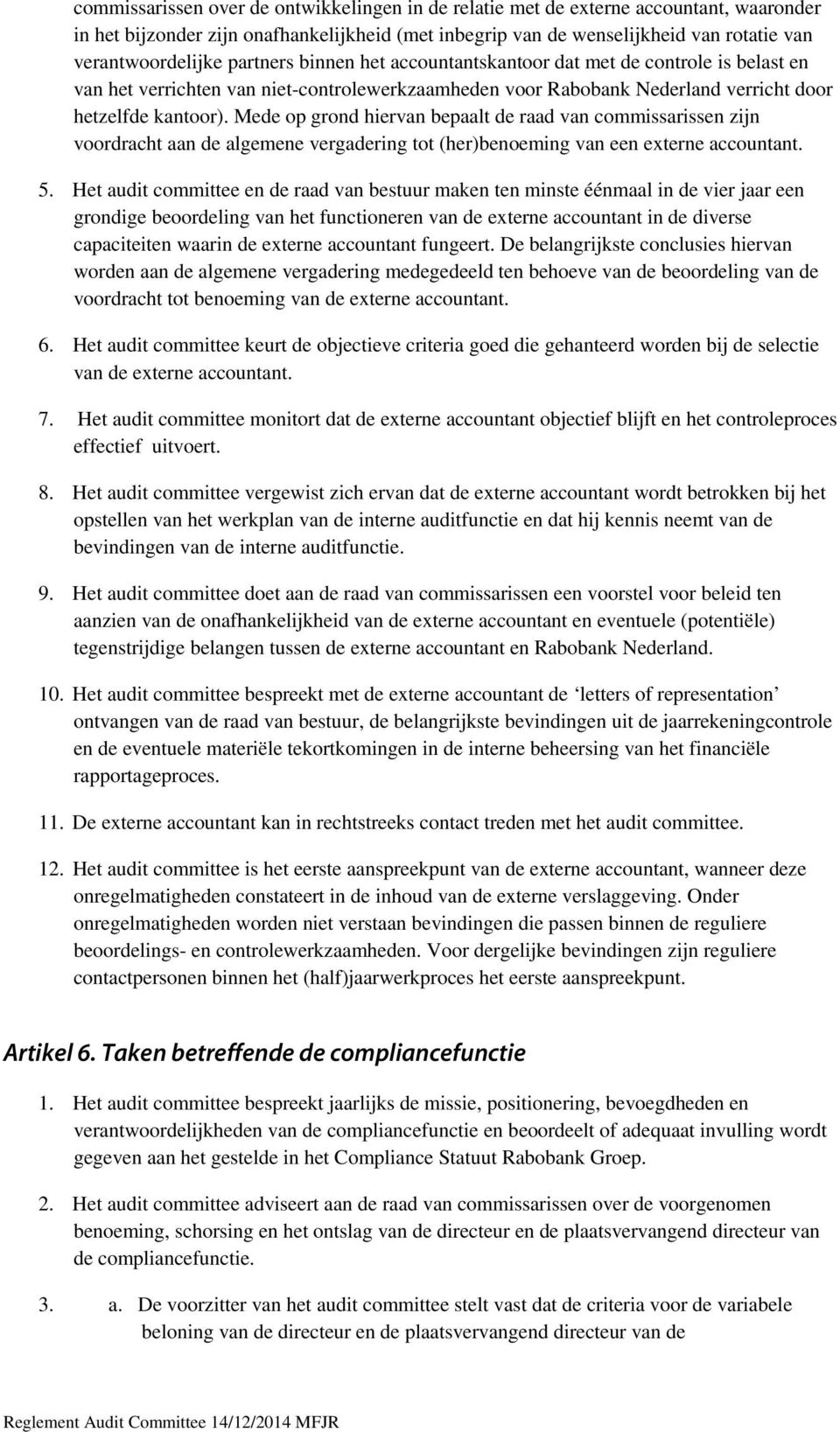 Mede op grond hiervan bepaalt de raad van commissarissen zijn voordracht aan de algemene vergadering tot (her)benoeming van een externe accountant. 5.