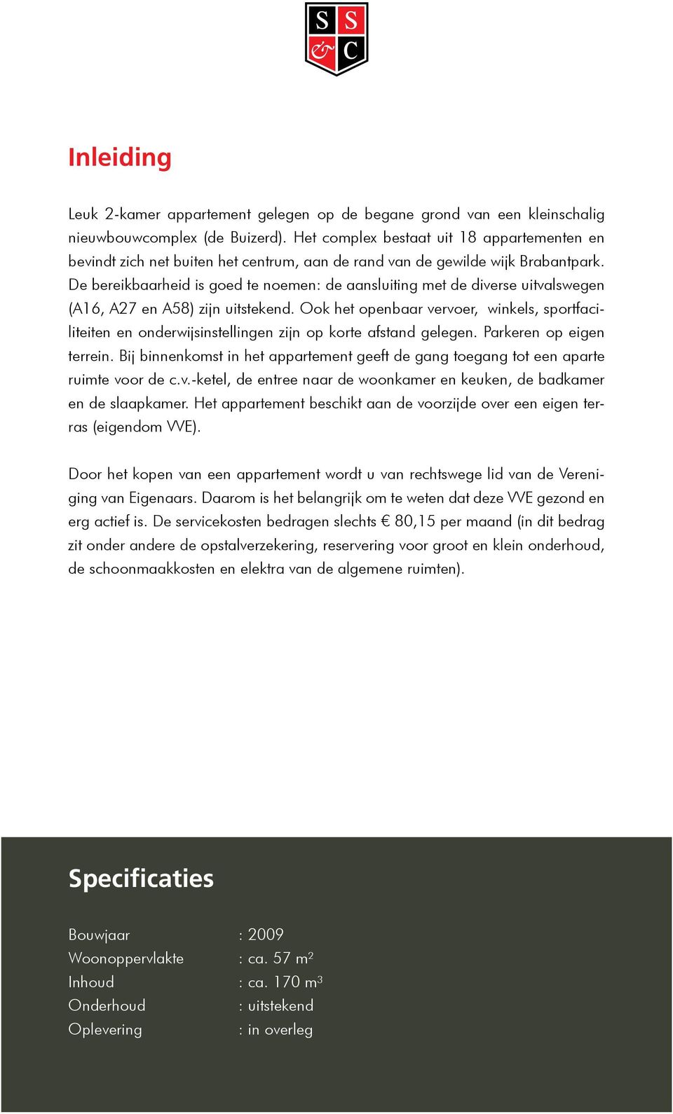 De bereikbaarheid is goed te noemen: de aansluiting met de diverse uitvalswegen (A16, A27 en A58) zijn uitstekend.