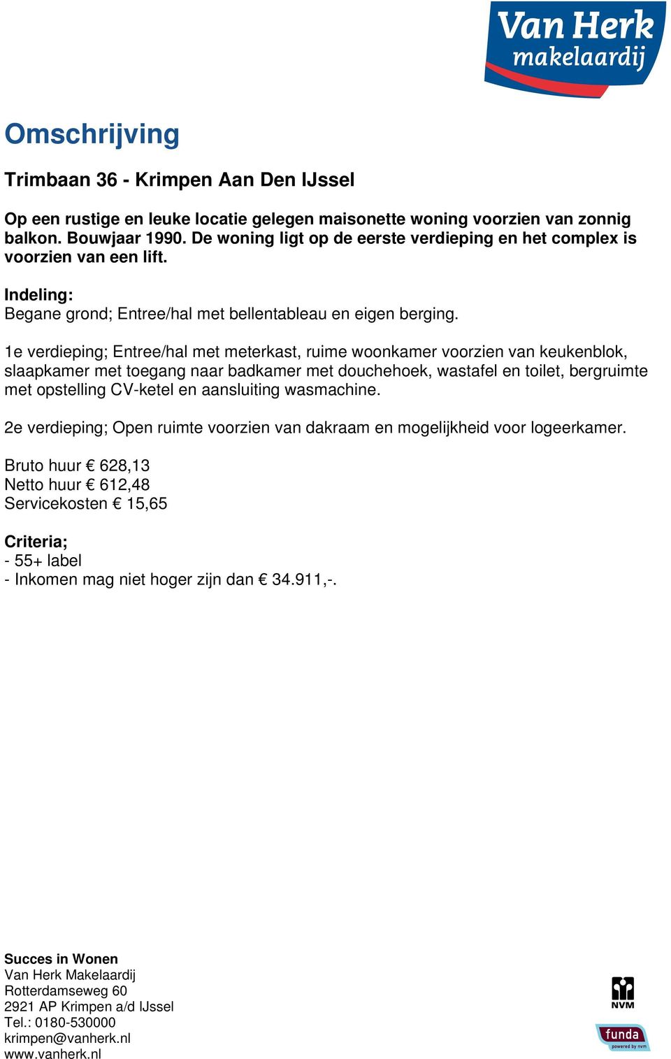 1e verdieping; Entree/hal met meterkast, ruime woonkamer voorzien van keukenblok, slaapkamer met toegang naar badkamer met douchehoek, wastafel en toilet, bergruimte met opstelling