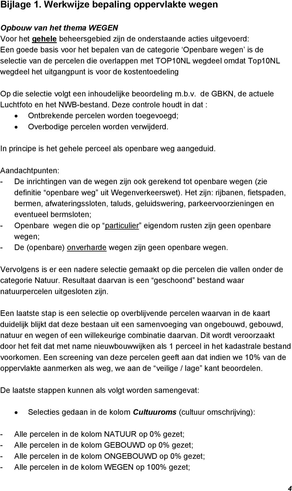 is de selectie van de percelen die overlappen met TOP10NL wegdeel omdat Top10NL wegdeel het uitgangpunt is voor de kostentoedeling Op die selectie volgt een inhoudelijke beoordeling m.b.v. de GBKN, de actuele Luchtfoto en het NWB-bestand.