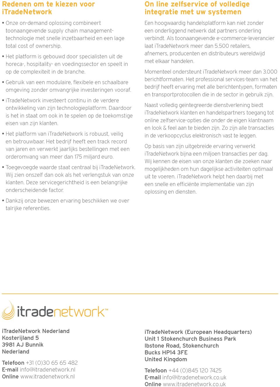 Gebruik van een modulaire, flexibele en schaalbare omgeving zonder omvangrijke investeringen vooraf. itradenetwork investeert continu in de verdere ontwikkeling van zijn technologieplatform.