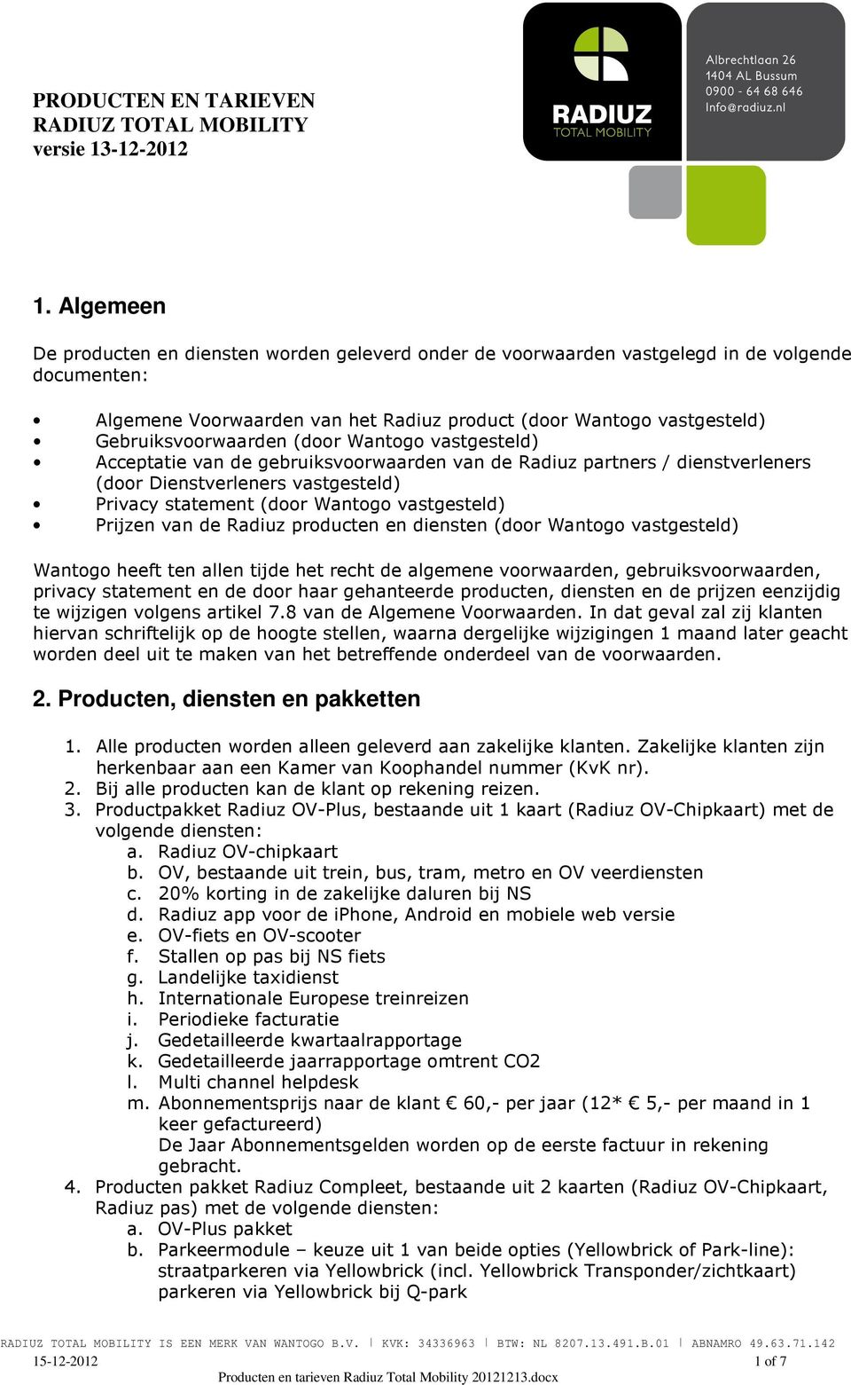 (door Wantogo vastgesteld) Acceptatie van de gebruiksvoorwaarden van de Radiuz partners / dienstverleners (door Dienstverleners vastgesteld) Privacy statement (door Wantogo vastgesteld) Prijzen van