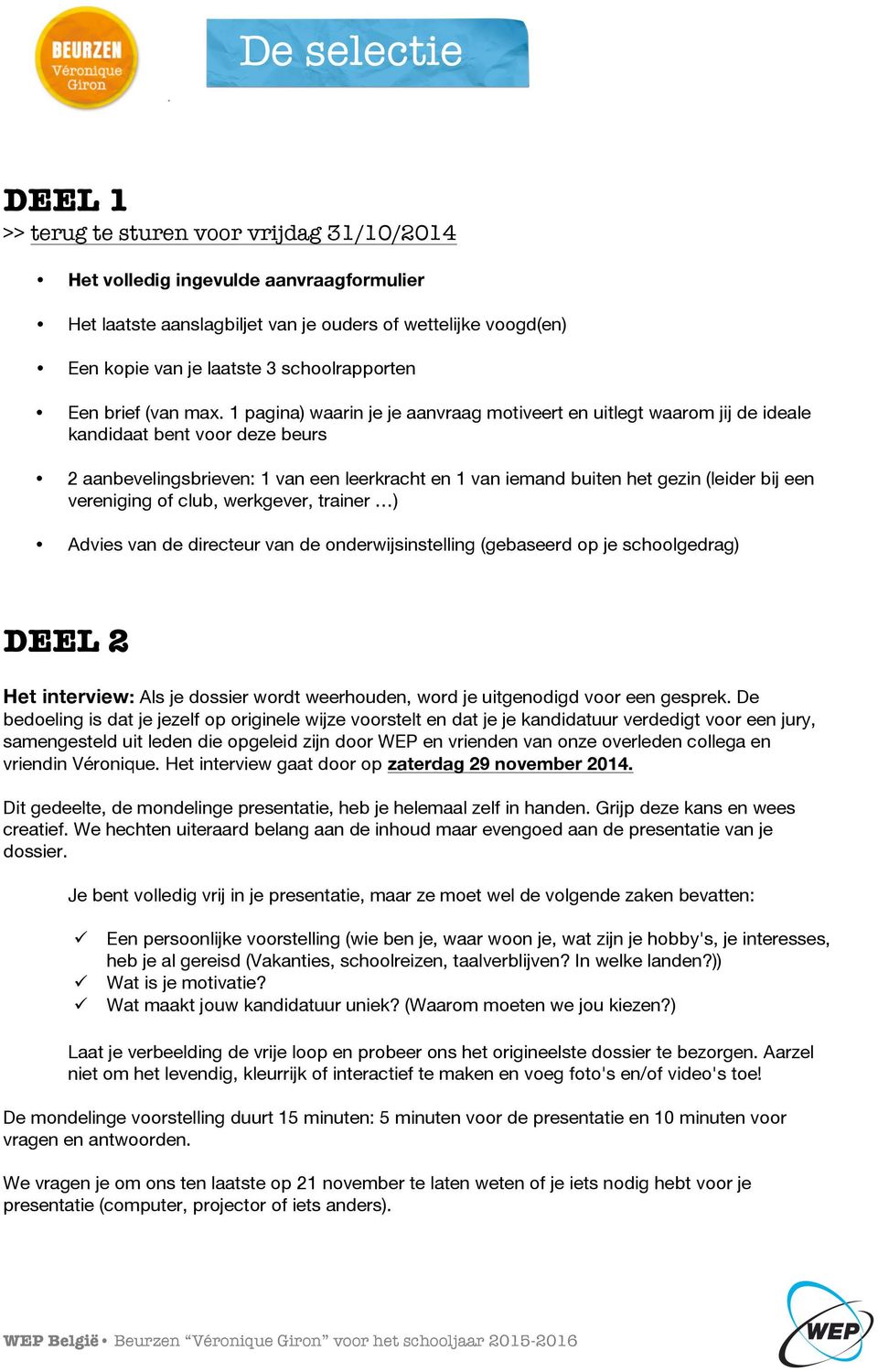 1 pagina) waarin je je aanvraag motiveert en uitlegt waarom jij de ideale kandidaat bent voor deze beurs 2 aanbevelingsbrieven: 1 van een leerkracht en 1 van iemand buiten het gezin (leider bij een