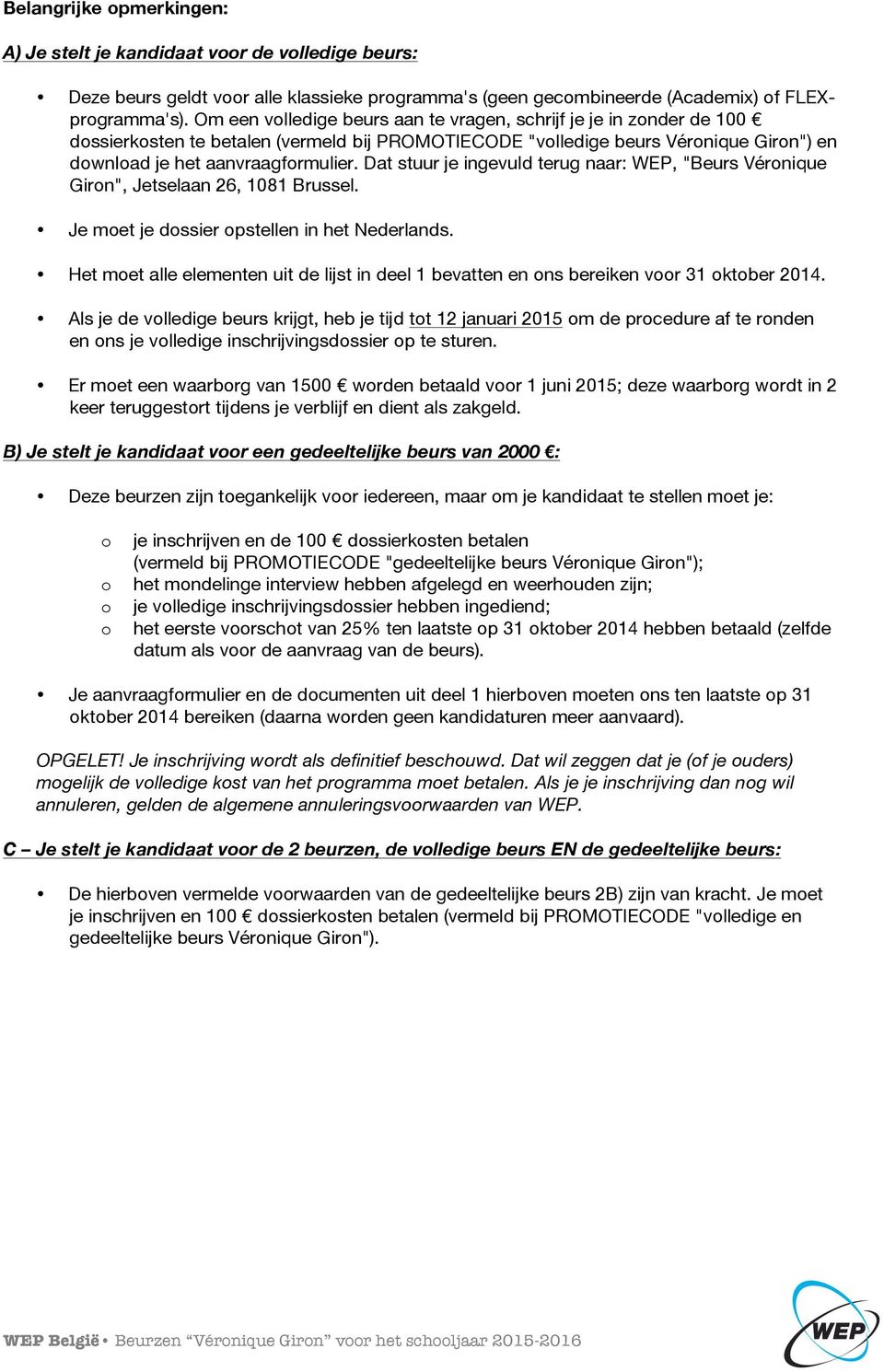 Dat stuur je ingevuld terug naar: WEP, "Beurs Véronique Giron", Jetselaan 26, 1081 Brussel. Je moet je dossier opstellen in het Nederlands.