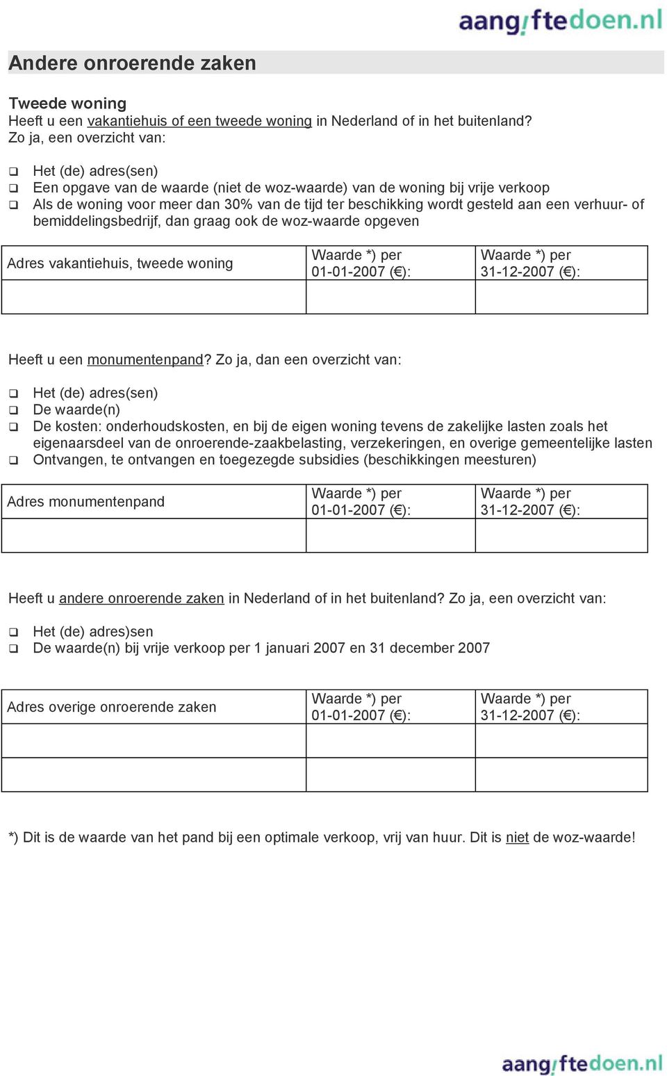 aan een verhuur- of bemiddelingsbedrijf, dan graag ook de woz-waarde opgeven Adres vakantiehuis, tweede woning 01-01-2007 ( ): 31-12-2007 ( ): Heeft u een monumentenpand?