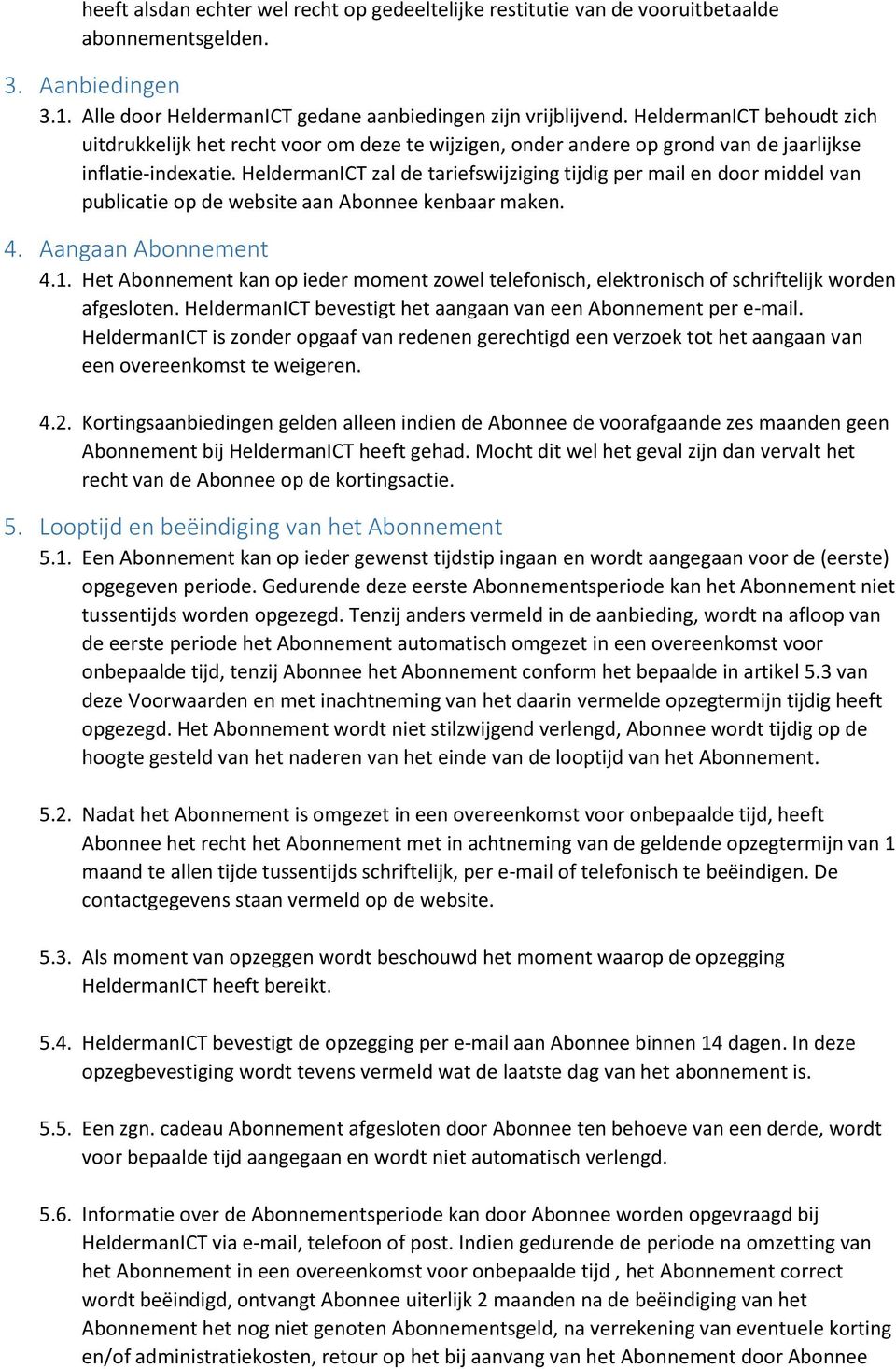 HeldermanICT zal de tariefswijziging tijdig per mail en door middel van publicatie op de website aan Abonnee kenbaar maken. 4. Aangaan Abonnement 4.1.