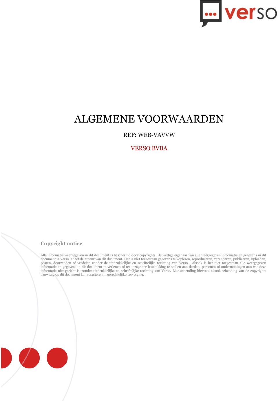 Het is niet toegestaan gegevens te kopiëren, reproduceren, veranderen, publiceren, uploaden, posten, doorzenden of verdelen zonder de uitdrukkelijke en schriftelijke toelating van.