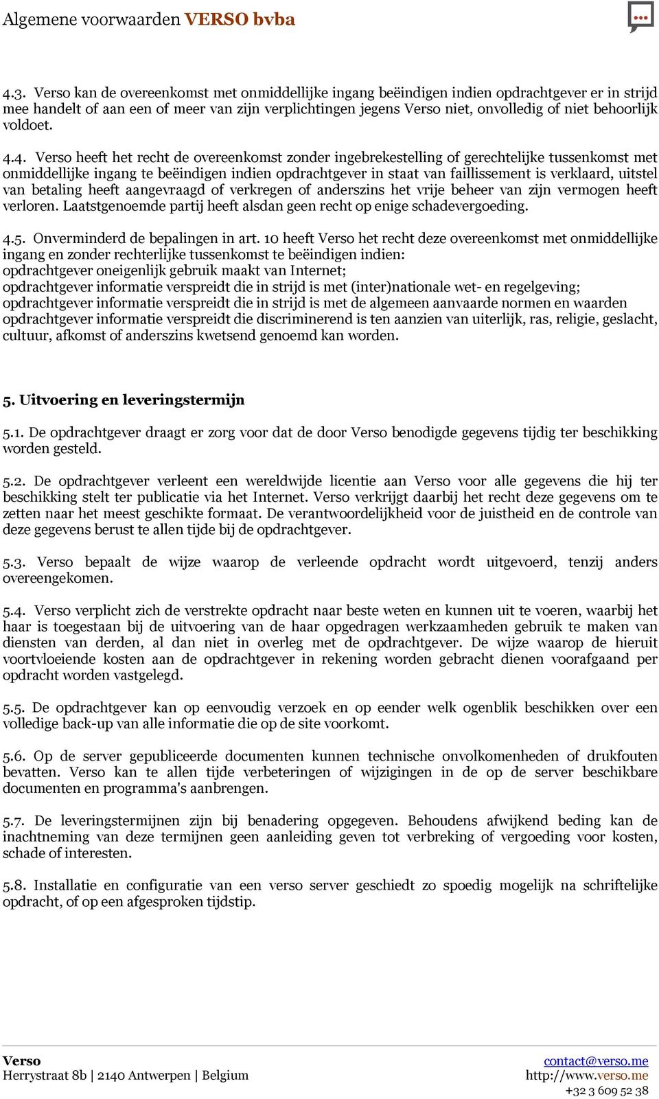 4. heeft het recht de overeenkomst zonder ingebrekestelling of gerechtelijke tussenkomst met onmiddellijke ingang te beëindigen indien opdrachtgever in staat van faillissement is verklaard, uitstel