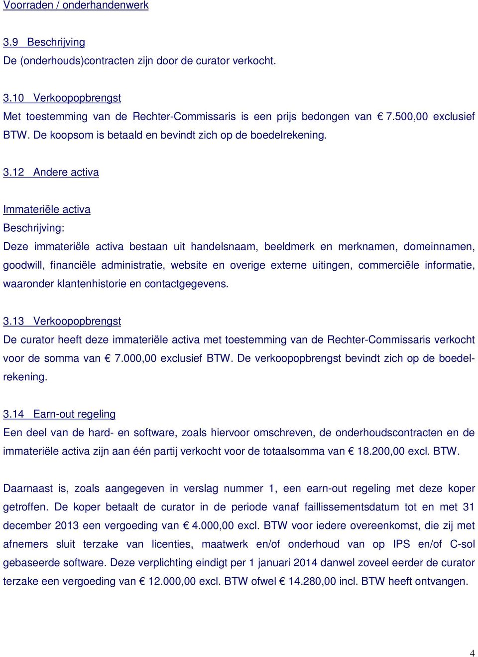 12 Andere activa Immateriële activa Beschrijving: Deze immateriële activa bestaan uit handelsnaam, beeldmerk en merknamen, domeinnamen, goodwill, financiële administratie, website en overige externe