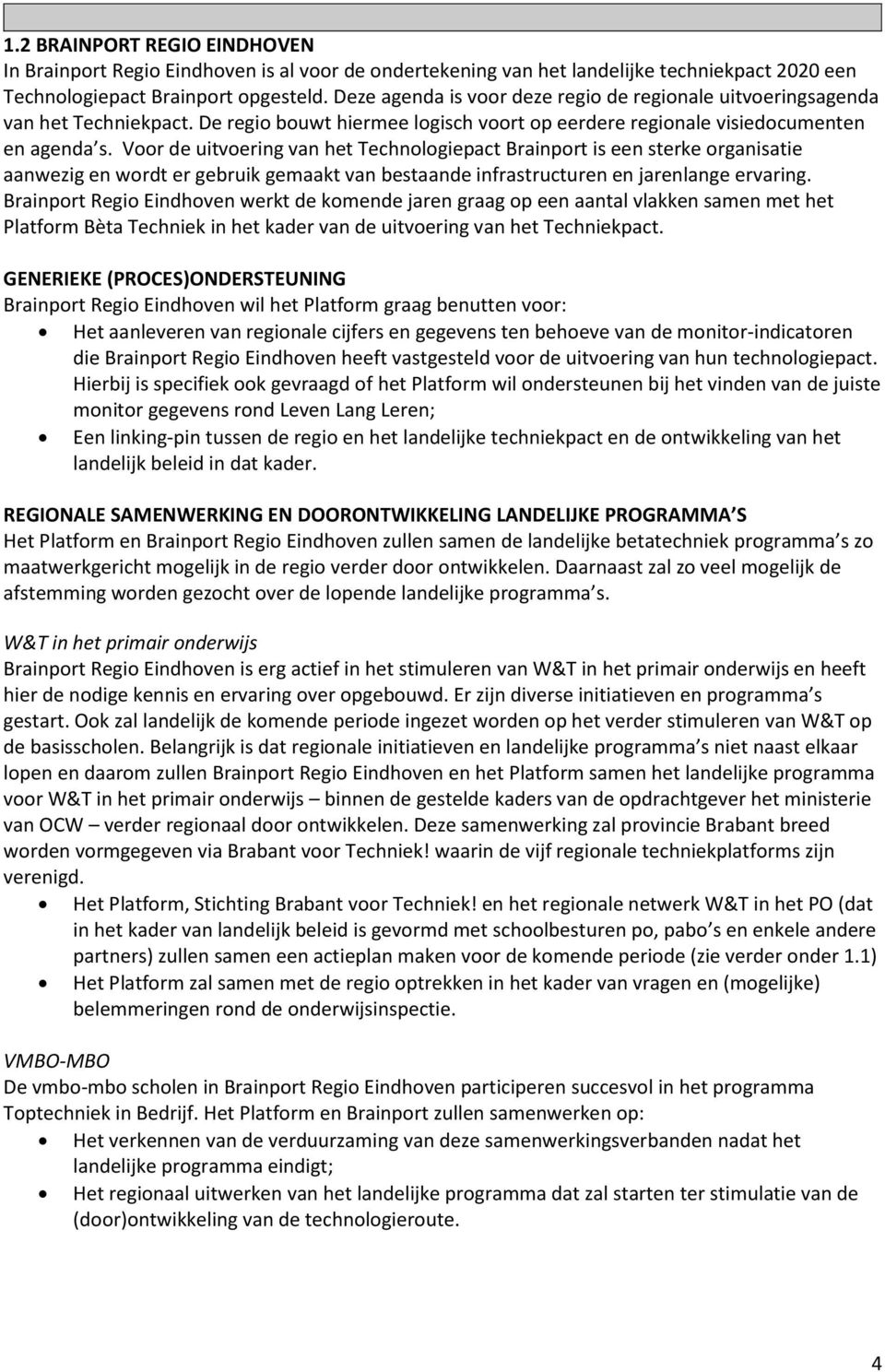 Voor de uitvoering van het Technologiepact Brainport is een sterke organisatie aanwezig en wordt er gebruik gemaakt van bestaande infrastructuren en jarenlange ervaring.