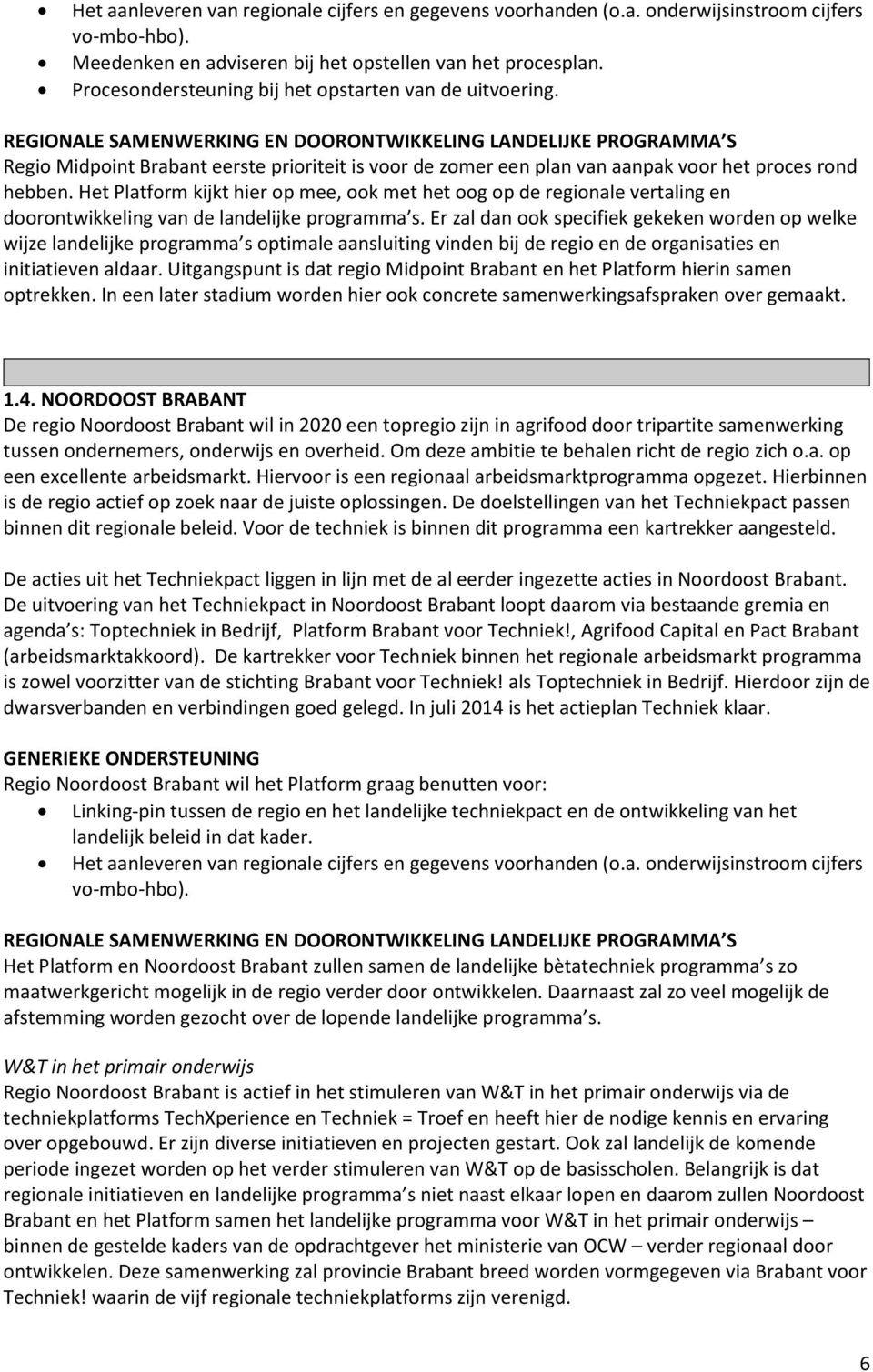 REGIONALE SAMENWERKING EN DOORONTWIKKELING LANDELIJKE PROGRAMMA S Regio Midpoint Brabant eerste prioriteit is voor de zomer een plan van aanpak voor het proces rond hebben.