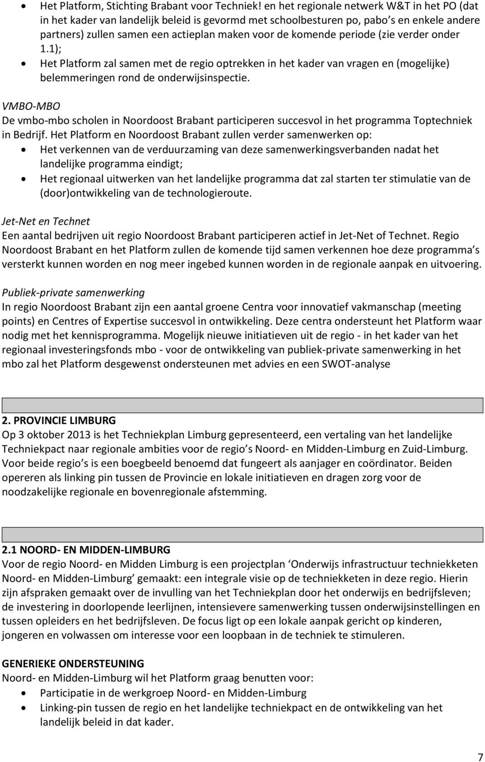 periode (zie verder onder 1.1); Het Platform zal samen met de regio optrekken in het kader van vragen en (mogelijke) belemmeringen rond de onderwijsinspectie.