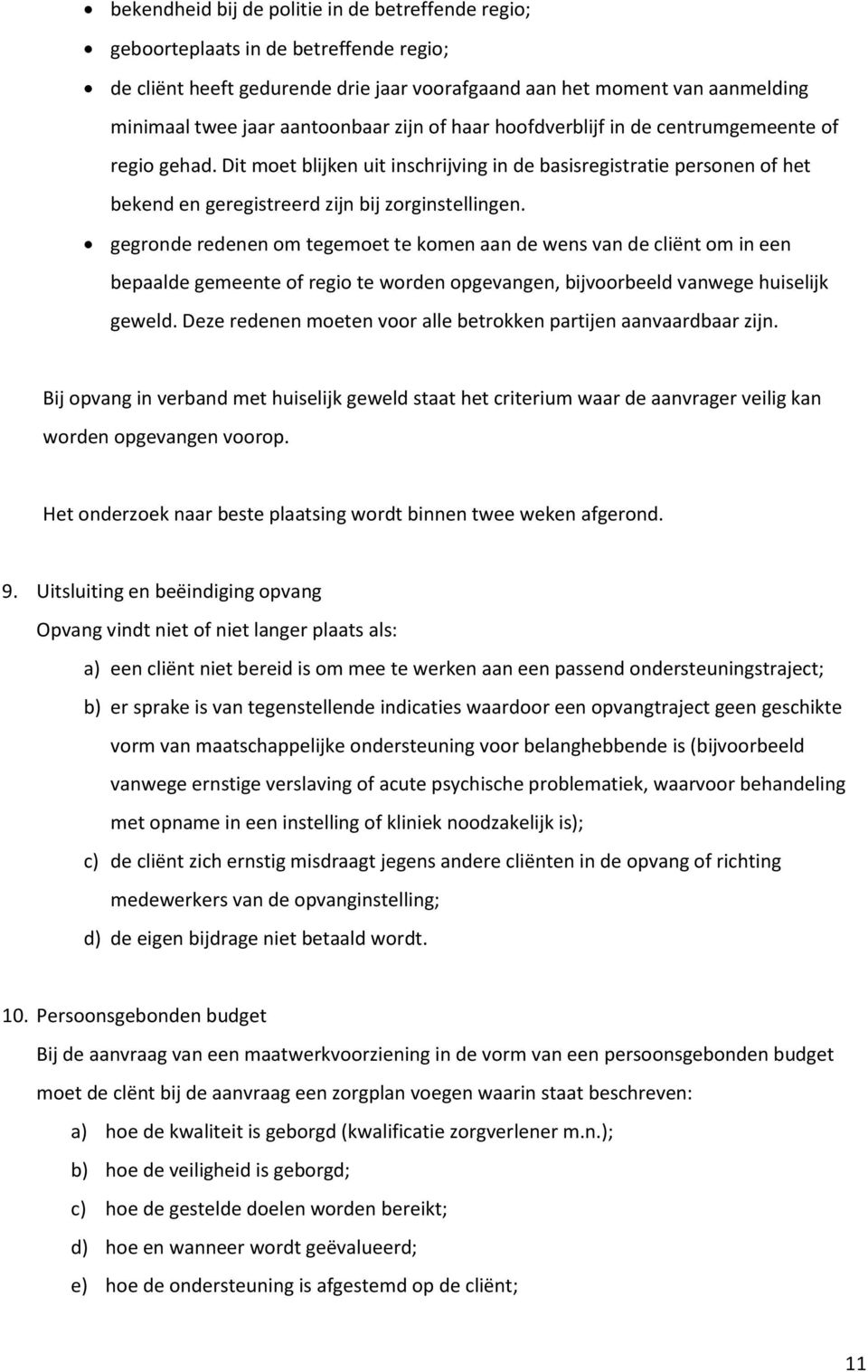 gegronde redenen om tegemoet te komen aan de wens van de cliënt om in een bepaalde gemeente of regio te worden opgevangen, bijvoorbeeld vanwege huiselijk geweld.