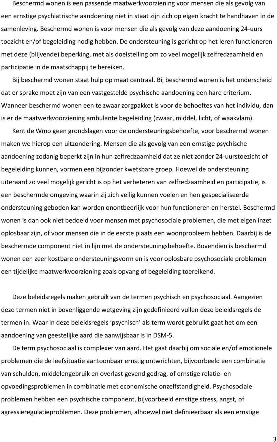 De ondersteuning is gericht op het leren functioneren met deze (blijvende) beperking, met als doelstelling om zo veel mogelijk zelfredzaamheid en participatie in de maatschappij te bereiken.