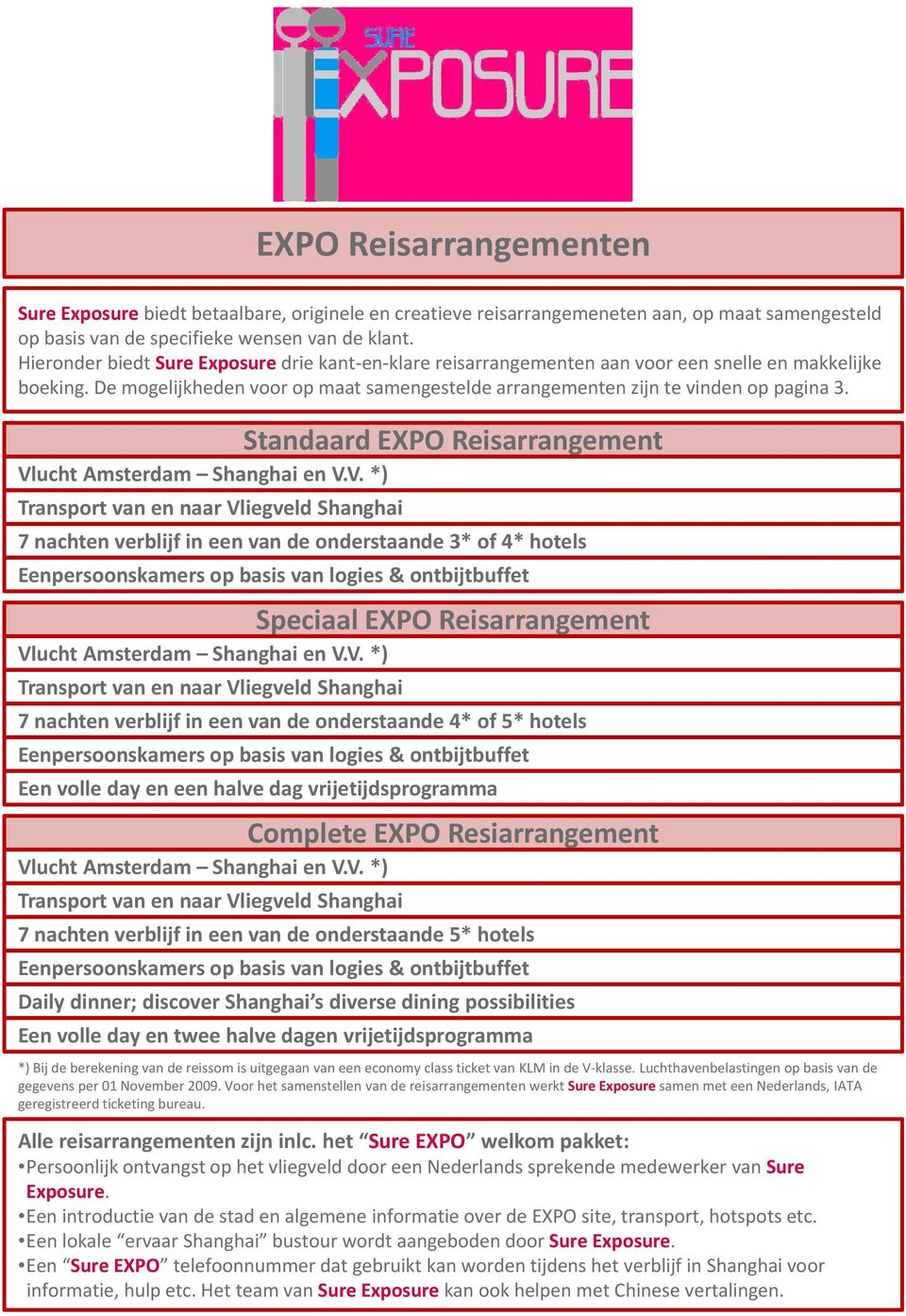 Standaard EXPO Reisarrangement 7 nachten verblijf in een van de onderstaande 3* of 4* hotels Speciaal EXPO Reisarrangement 7 nachten verblijf in een van de onderstaande 4* of 5* hotels Een volle day