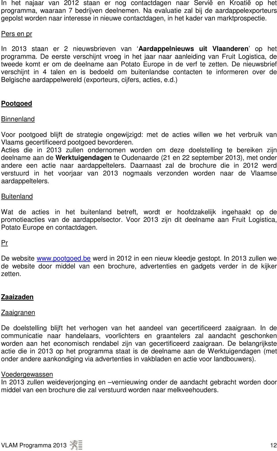 Pers en pr In 2013 staan er 2 nieuwsbrieven van Aardappelnieuws uit Vlaanderen op het programma.