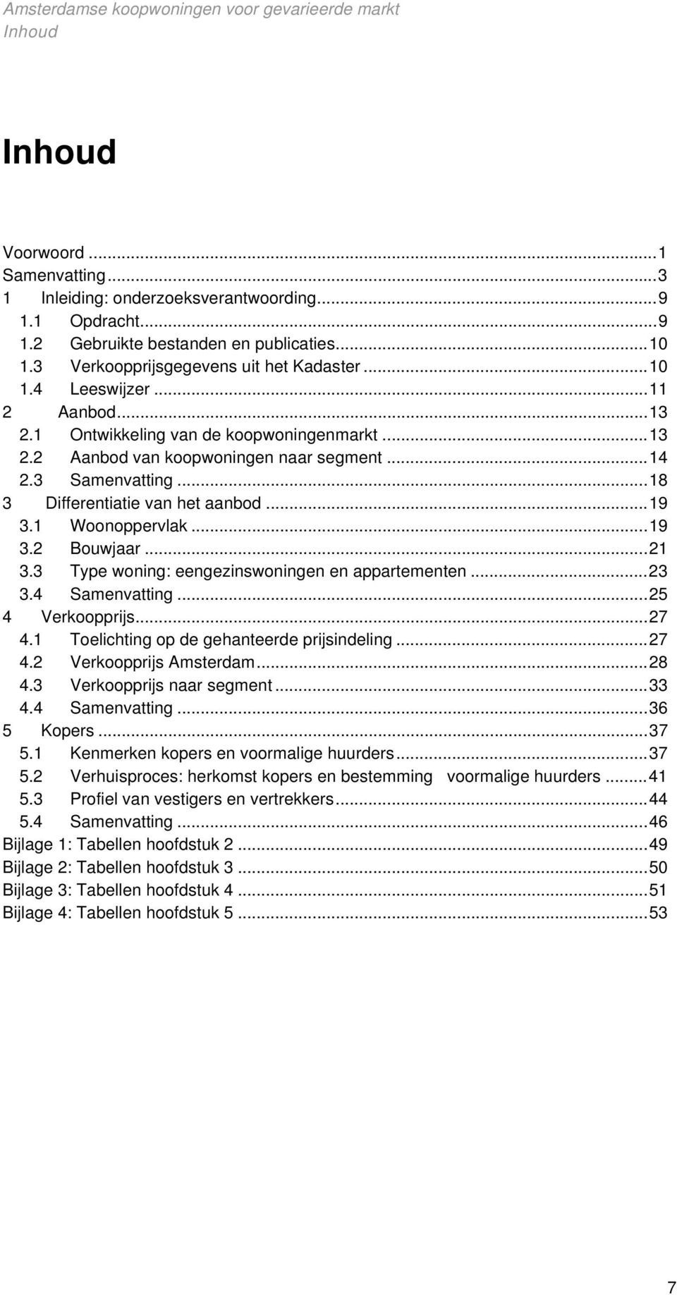 ..21 3.3 Type woning: eengezinswoningen en appartementen...23 3.4 Samenvatting...25 4 Verkoopprijs...27 4.1 Toelichting op de gehanteerde prijsindeling...27 4.2 Verkoopprijs Amsterdam...28 4.