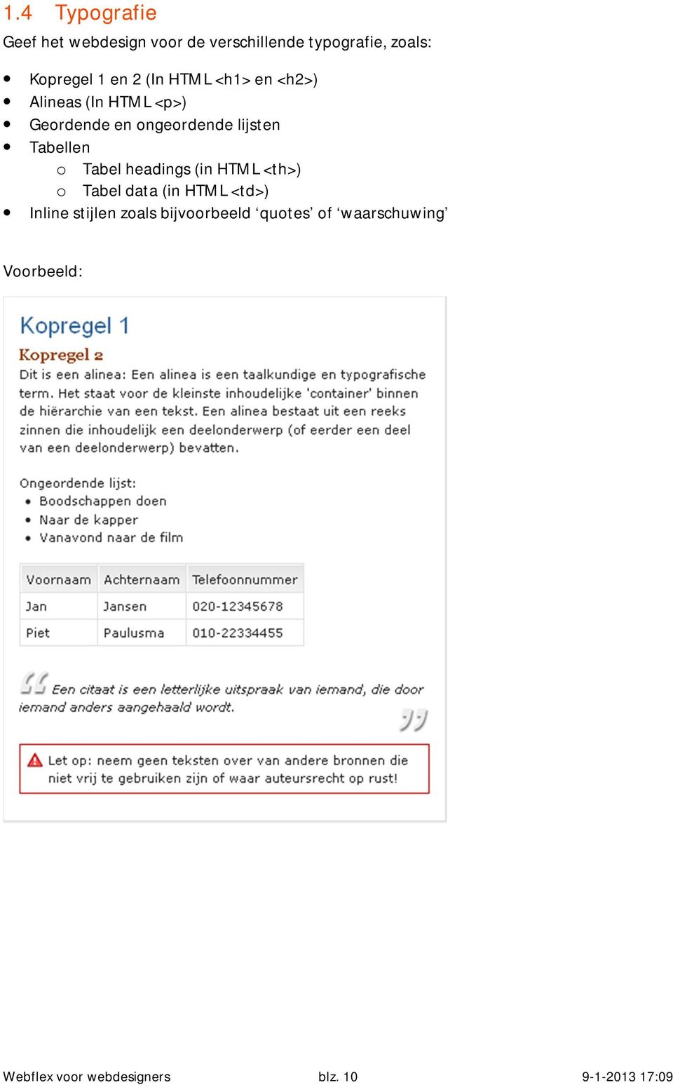 o Tabel headings (in HTML <th>) o Tabel data (in HTML <td>) Inline stijlen zoals