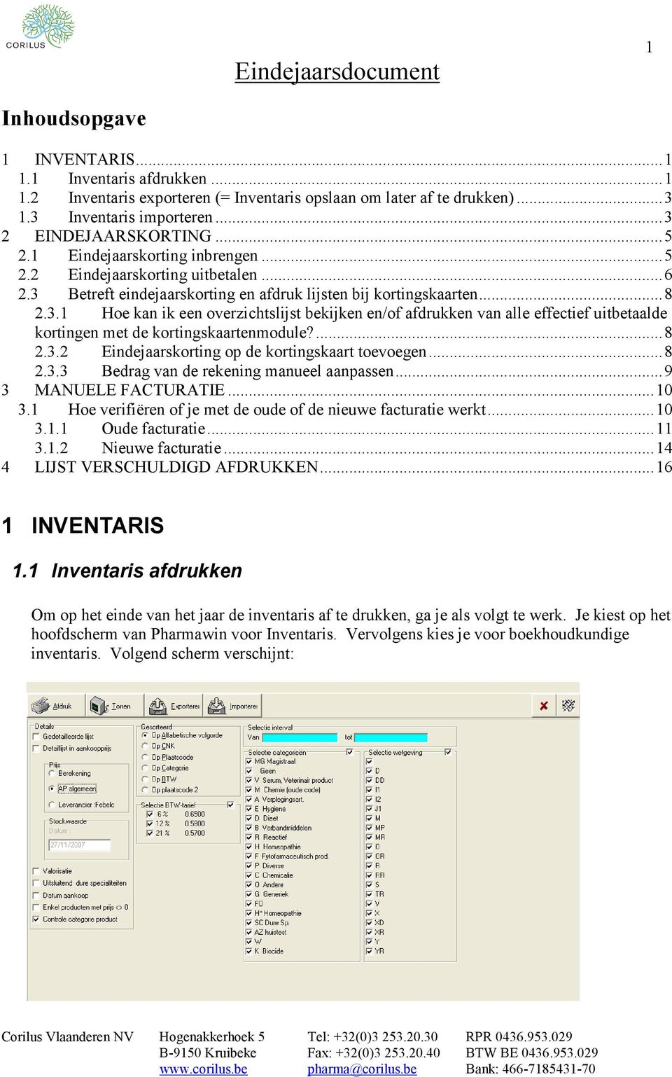 ...8 2.3.2 Eindejaarskorting op de kortingskaart toevoegen...8 2.3.3 Bedrag van de rekening manueel aanpassen...9 3 MANUELE FACTURATIE...10 3.