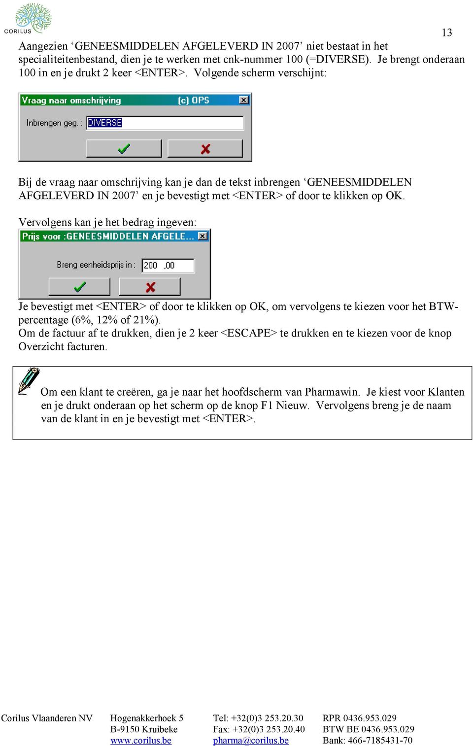 Vervolgens kan je het bedrag ingeven: Je bevestigt met <ENTER> of door te klikken op OK, om vervolgens te kiezen voor het BTWpercentage (6%, 12% of 21%).