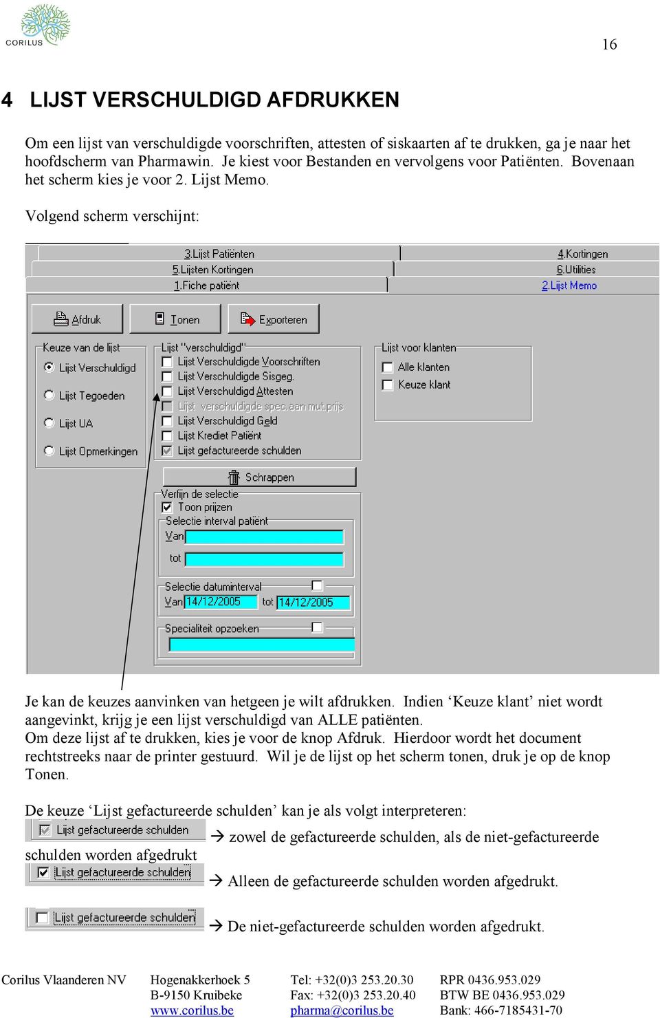 Indien Keuze klant niet wordt aangevinkt, krijg je een lijst verschuldigd van ALLE patiënten. Om deze lijst af te drukken, kies je voor de knop Afdruk.