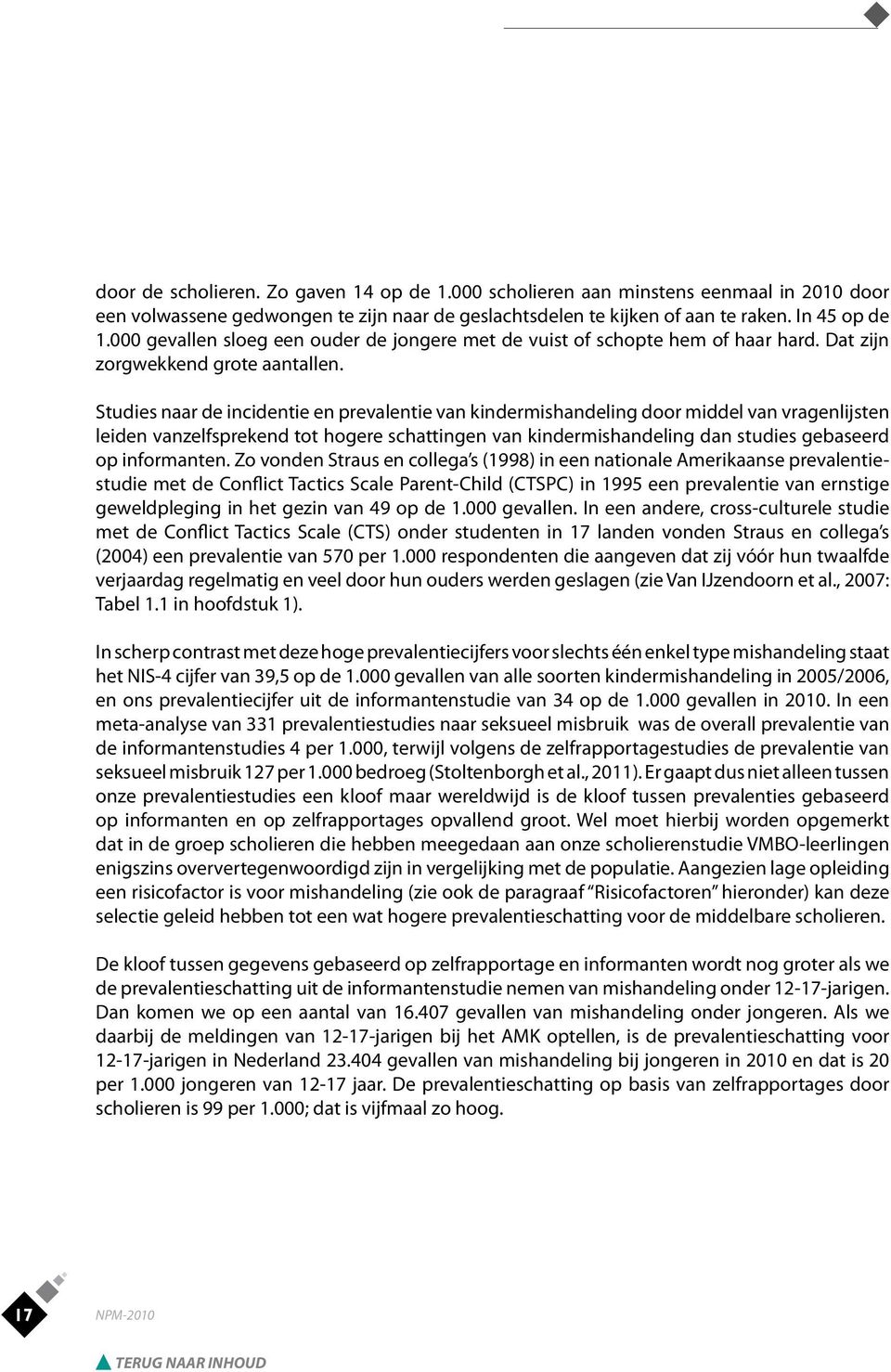 Studies naar de incidentie en prevalentie van kindermishandeling door middel van vragenlijsten leiden vanzelfsprekend tot hogere schattingen van kindermishandeling dan studies gebaseerd op