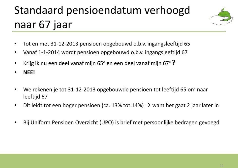 We rekenen je tot 31-12-2013 opgebouwde pensioen tot leeftijd 65 om naar leeftijd 67 Dit leidt tot een hoger pensioen (ca.