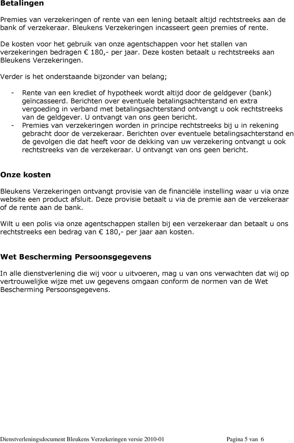 Verder is het onderstaande bijzonder van belang; - Rente van een krediet of hypotheek wordt altijd door de geldgever (bank) geïncasseerd.