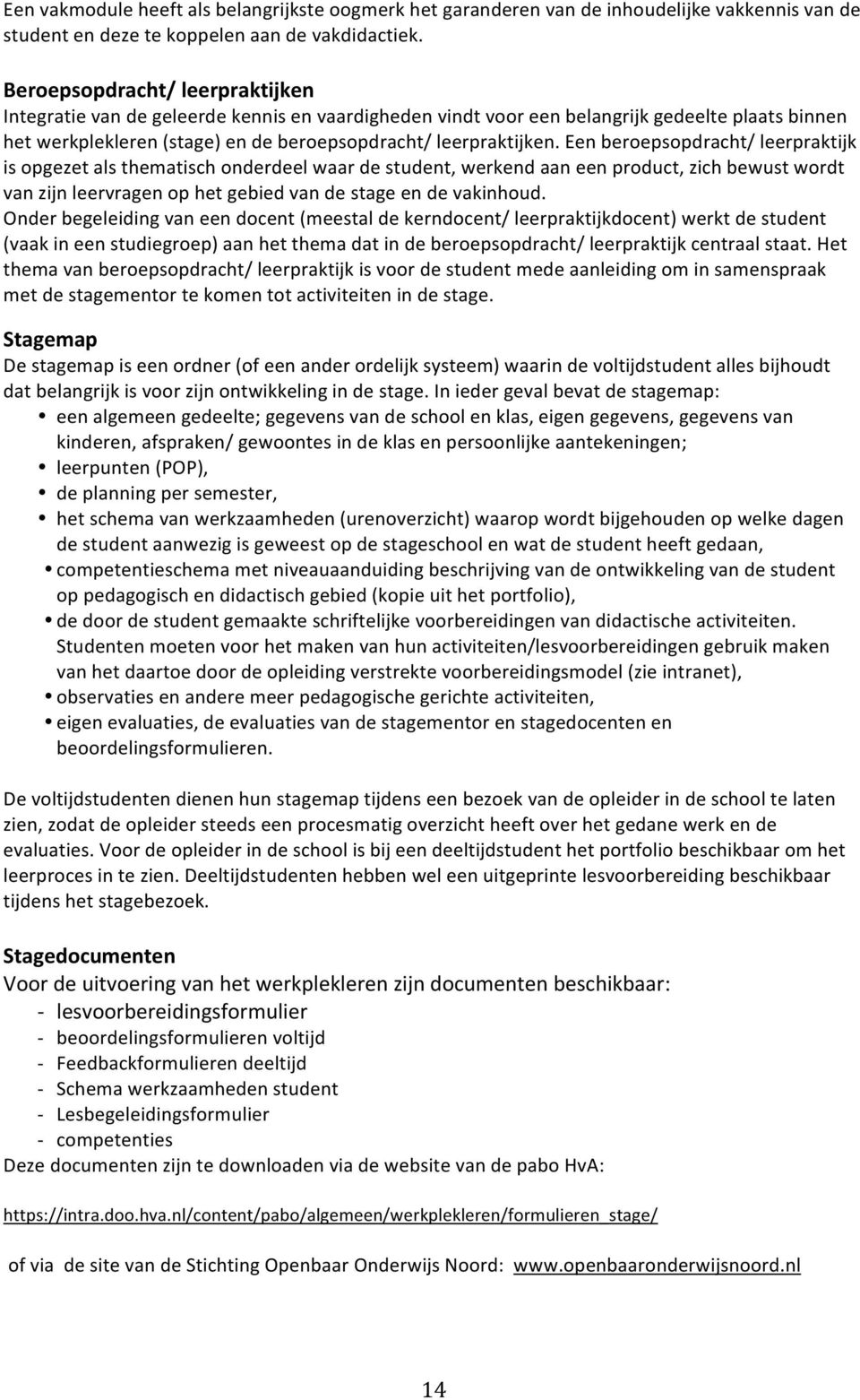 eenberoepsopdracht/leerpraktijk isopgezetalsthematischonderdeelwaardestudent,werkendaaneenproduct,zichbewustwordt vanzijnleervragenophetgebiedvandestageendevakinhoud.