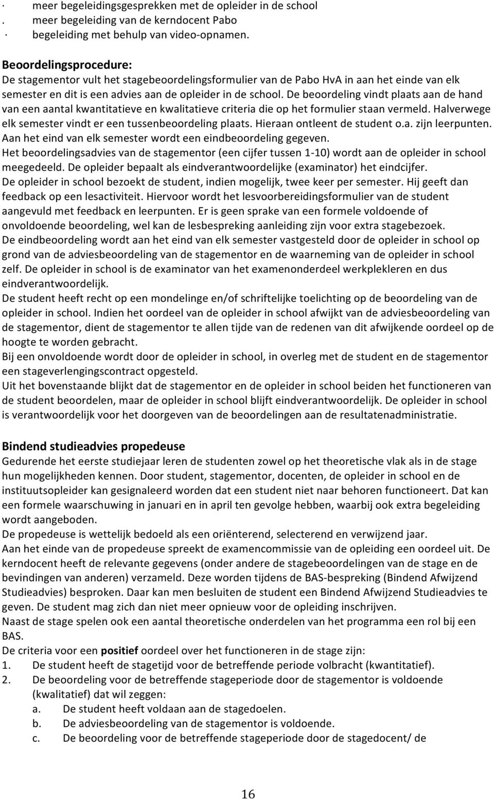 debeoordelingvindtplaatsaandehand vaneenaantalkwantitatieveenkwalitatievecriteriadieophetformulierstaanvermeld.halverwege elksemestervindtereentussenbeoordelingplaats.hieraanontleentdestudento.a.zijnleerpunten.