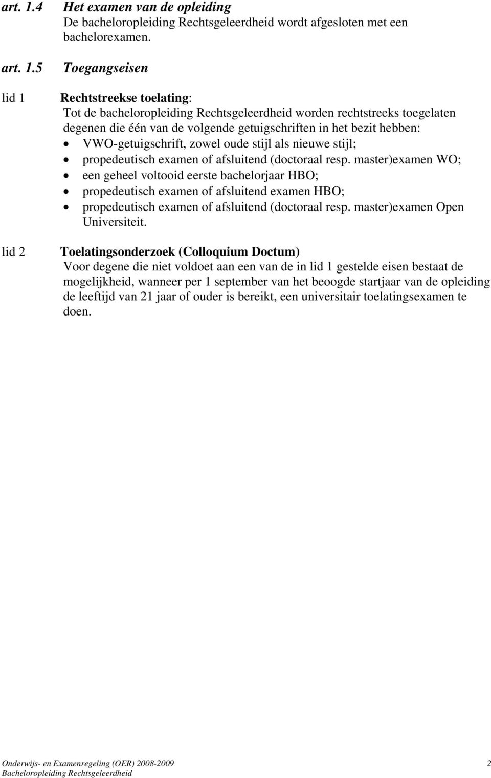 VWO-getuigschrift, zowel oude stijl als nieuwe stijl; propedeutisch examen of afsluitend (doctoraal resp.