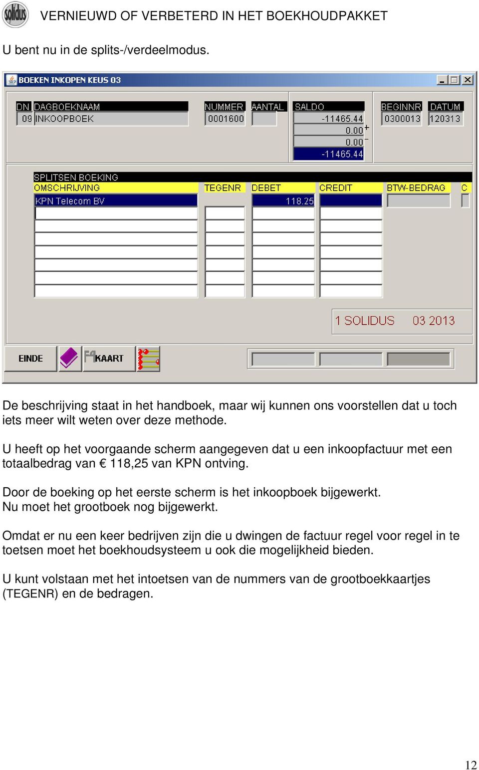 U heeft op het voorgaande scherm aangegeven dat u een inkoopfactuur met een totaalbedrag van 118,25 van KPN ontving.